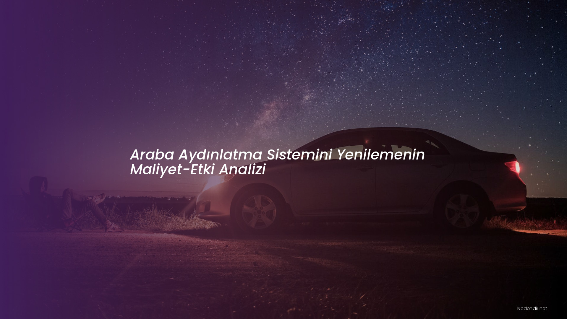 Araba Aydınlatma Sistemini Yenilemenin Maliyet-Etki Analizi