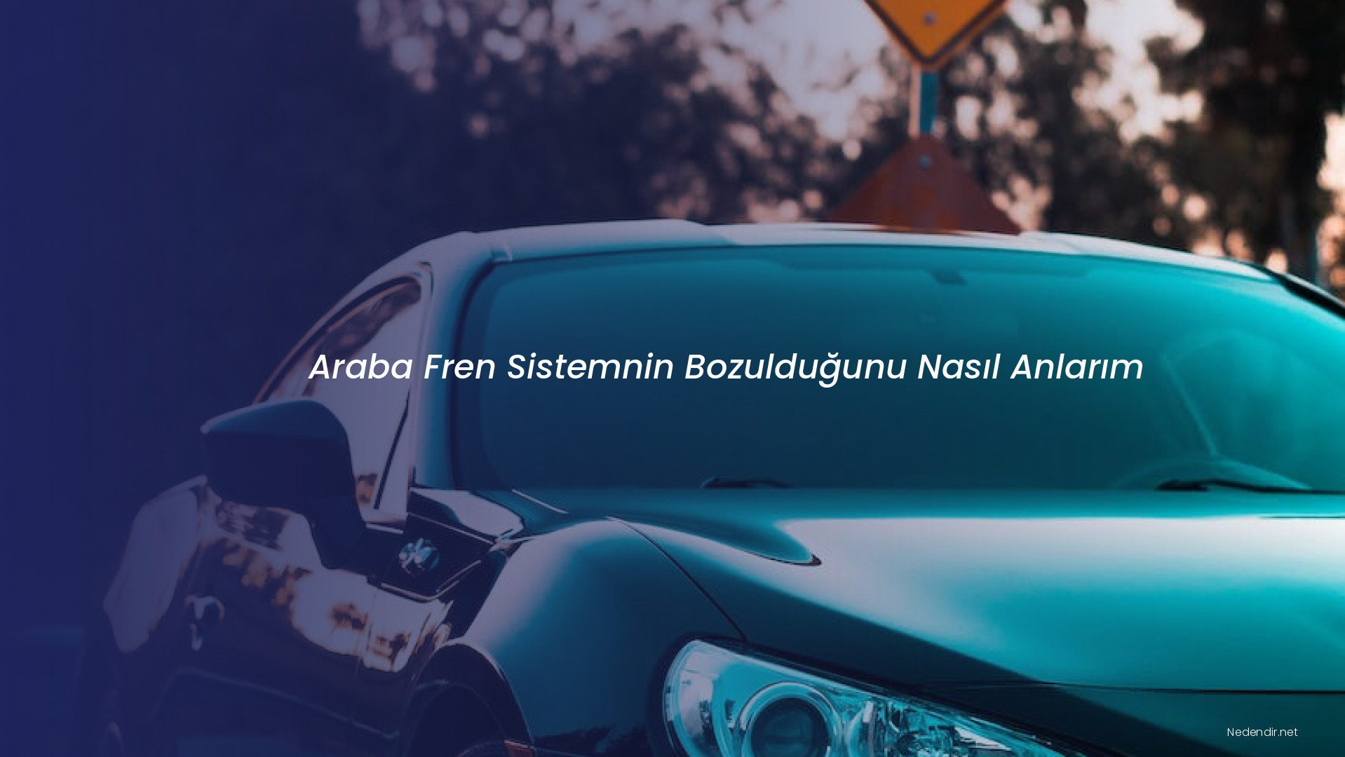 Araba Fren Sistemnin Bozulduğunu Nasıl Anlarım
