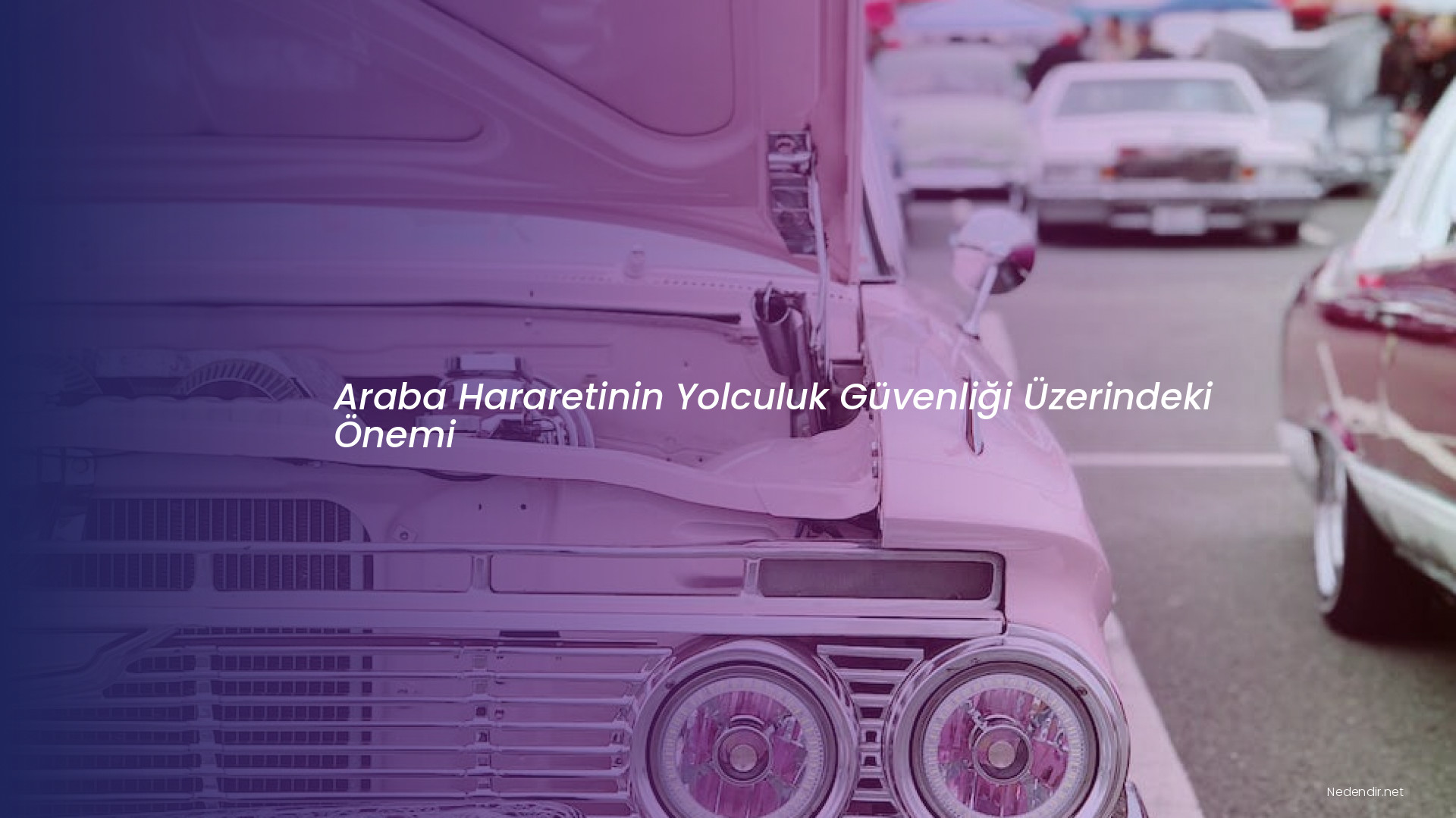 Araba Hararetinin Yolculuk Güvenliği Üzerindeki Önemi