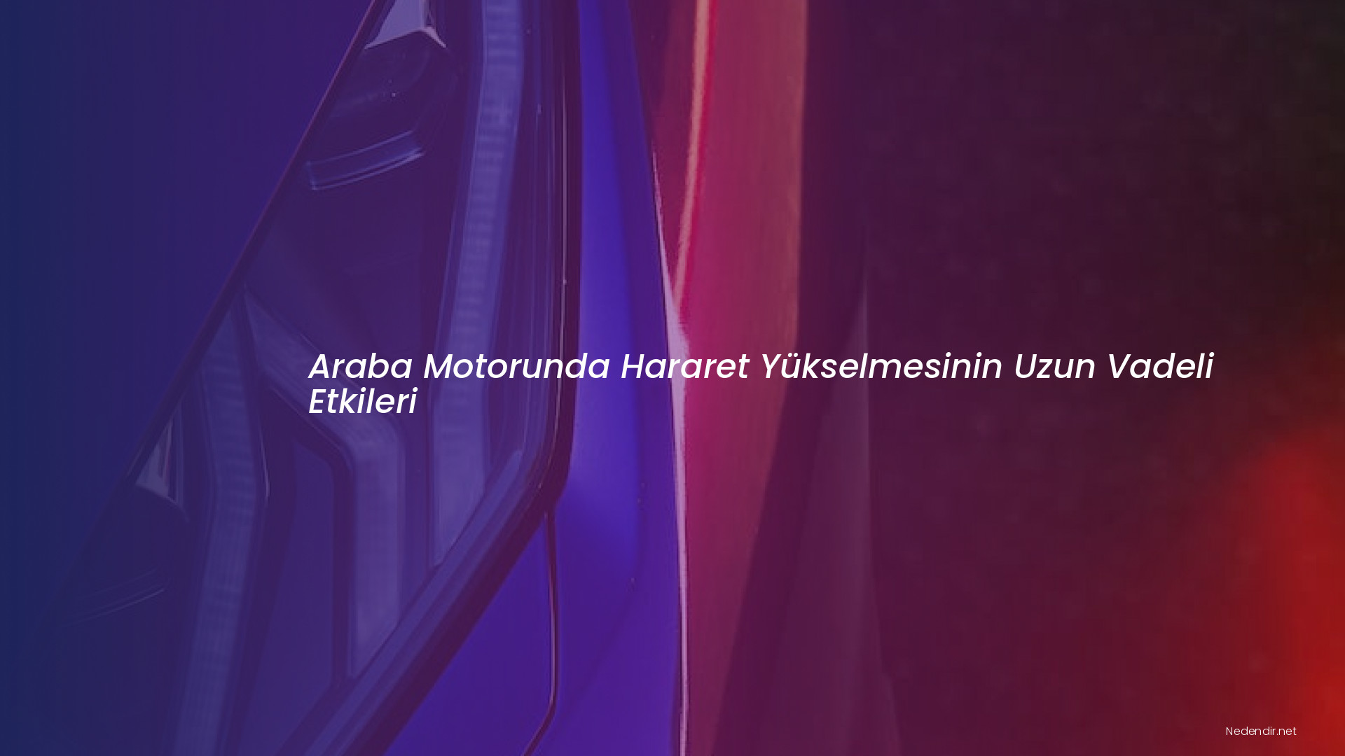 Araba Motorunda Hararet Yükselmesinin Uzun Vadeli Etkileri