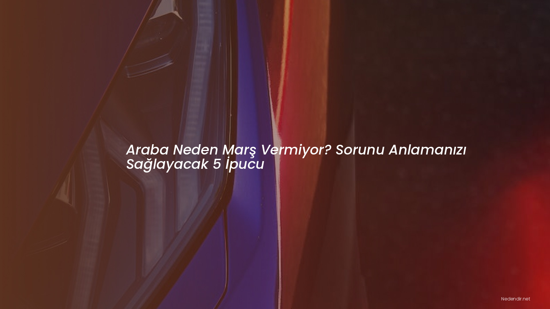 Araba Neden Marş Vermiyor? Sorunu Anlamanızı Sağlayacak 5 İpucu