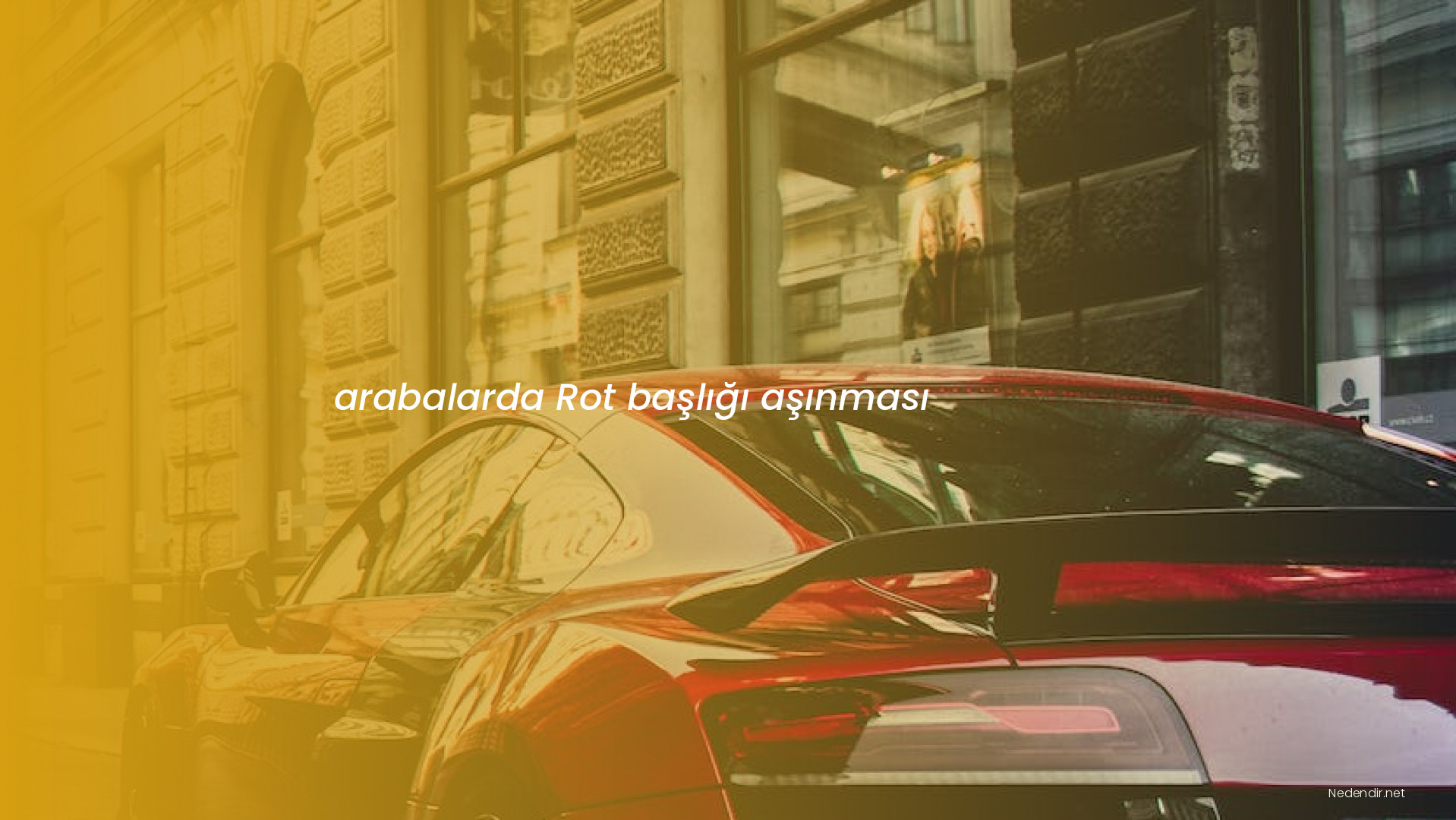 arabalarda Rot başlığı aşınması