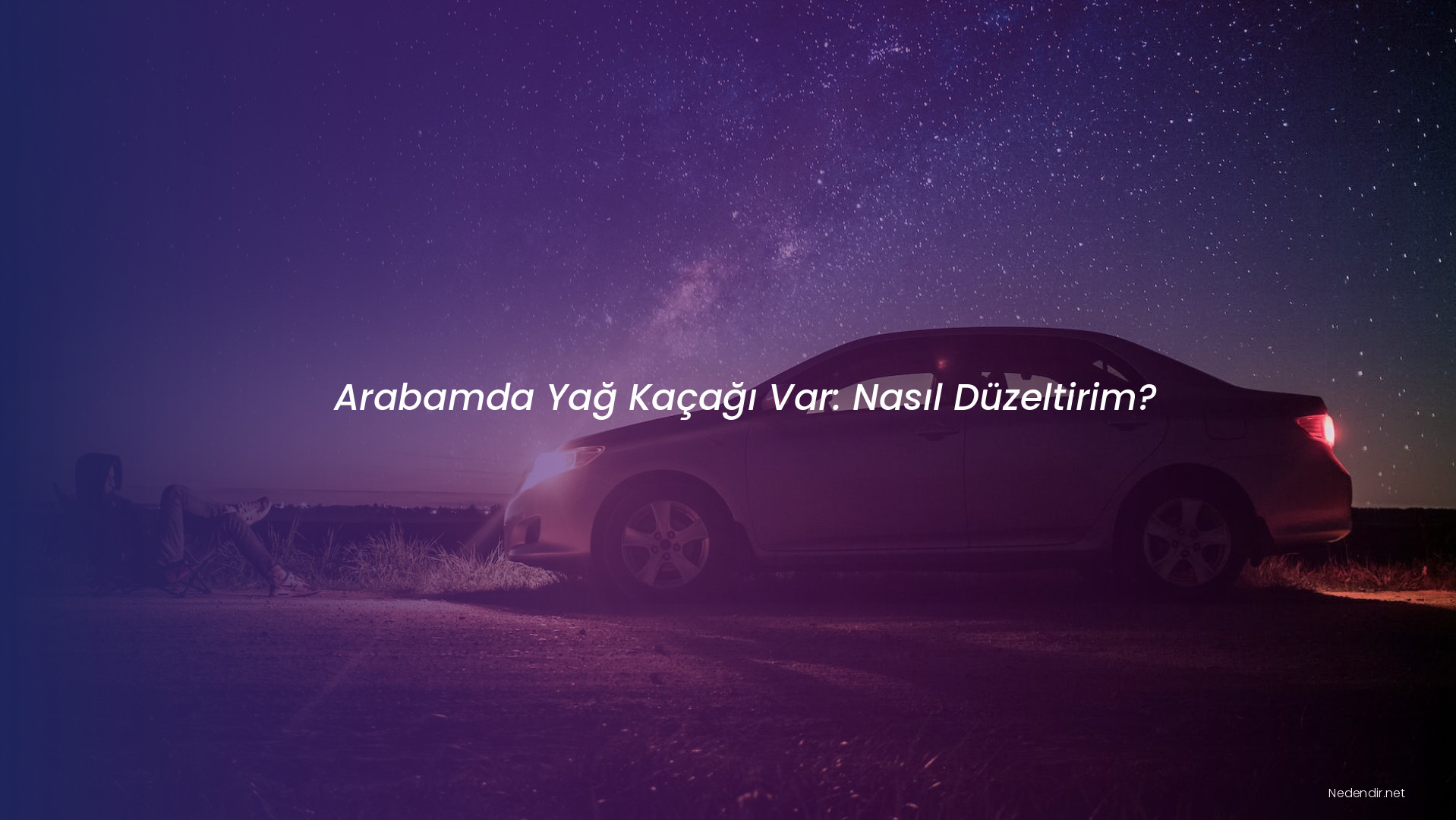 Arabamda Yağ Kaçağı Var: Nasıl Düzeltirim?