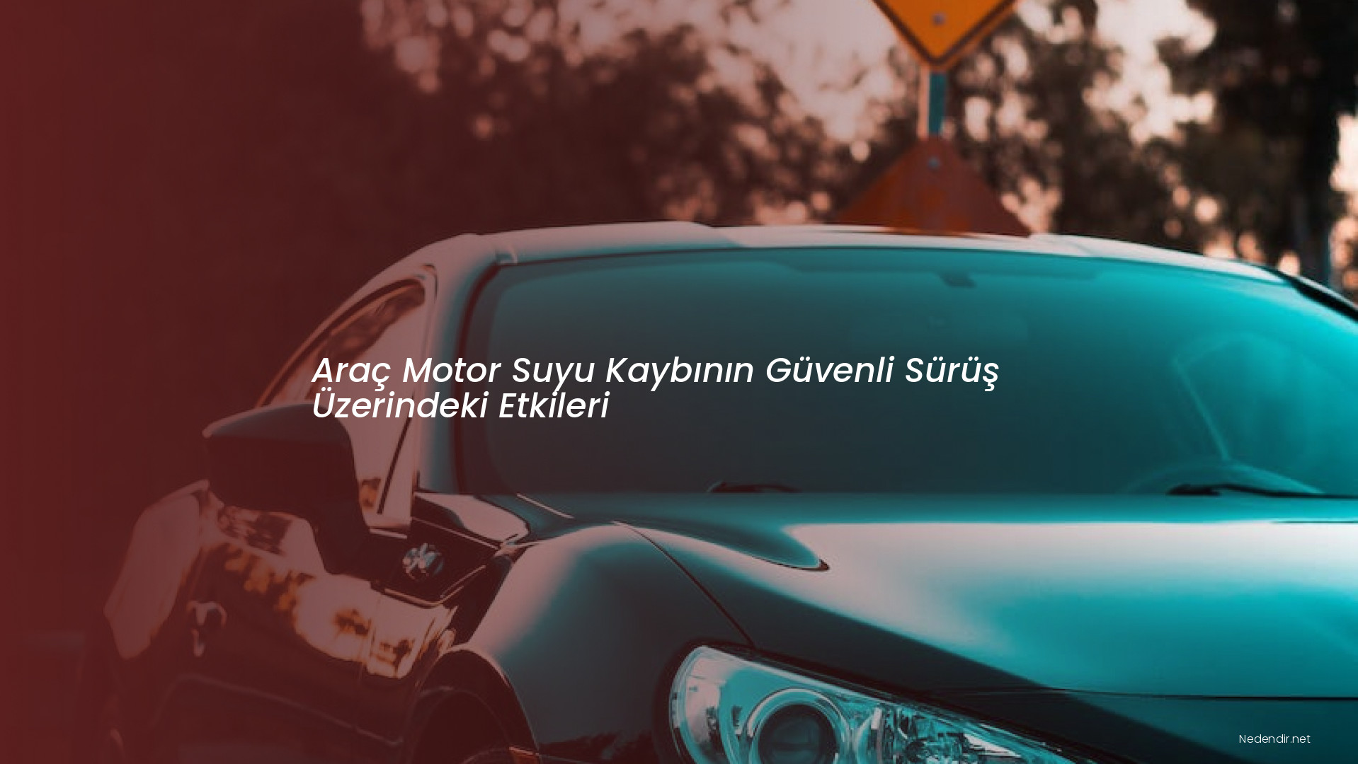 Araç Motor Suyu Kaybının Güvenli Sürüş Üzerindeki Etkileri