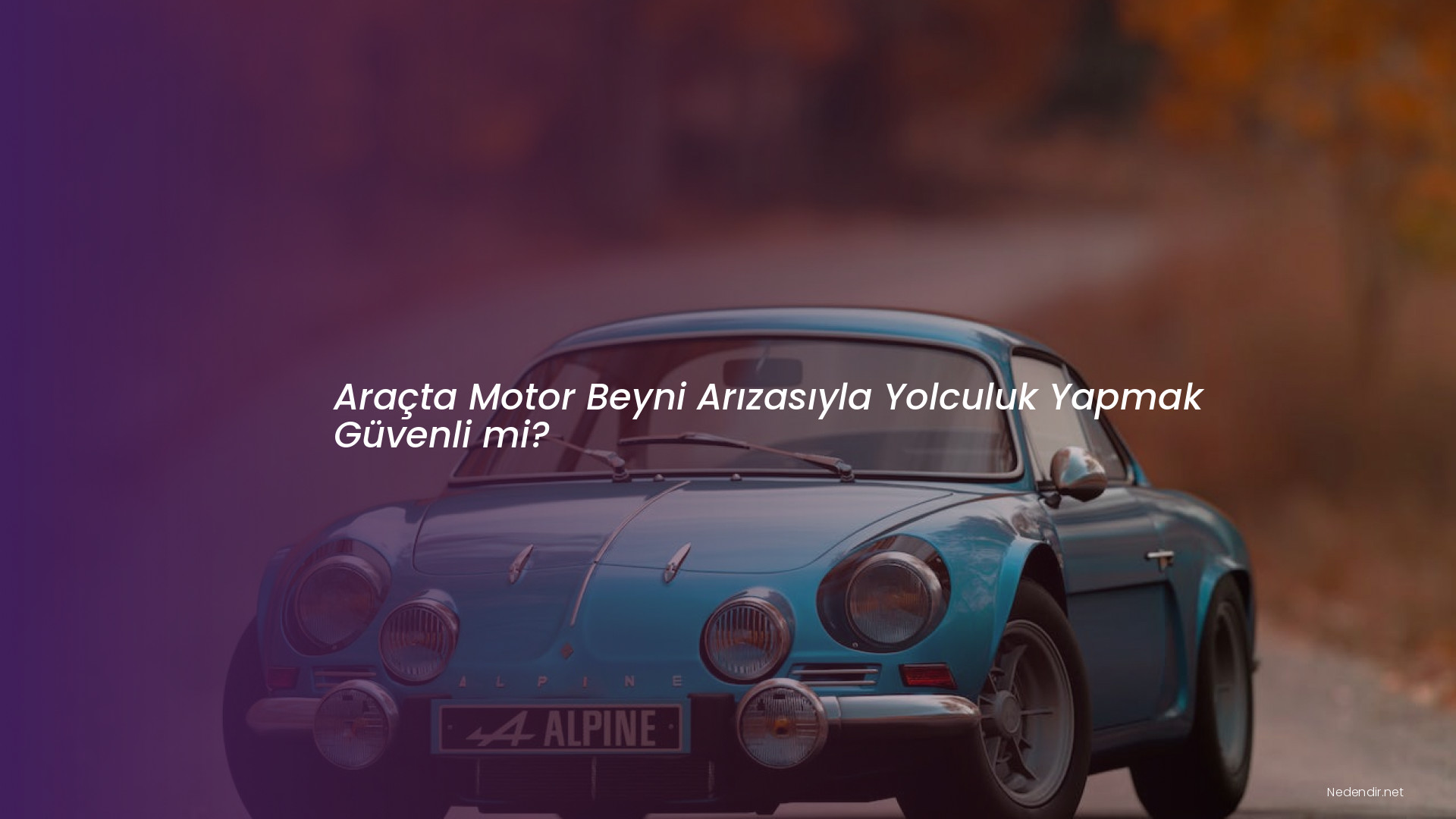 Araçta Motor Beyni Arızasıyla Yolculuk Yapmak Güvenli mi?