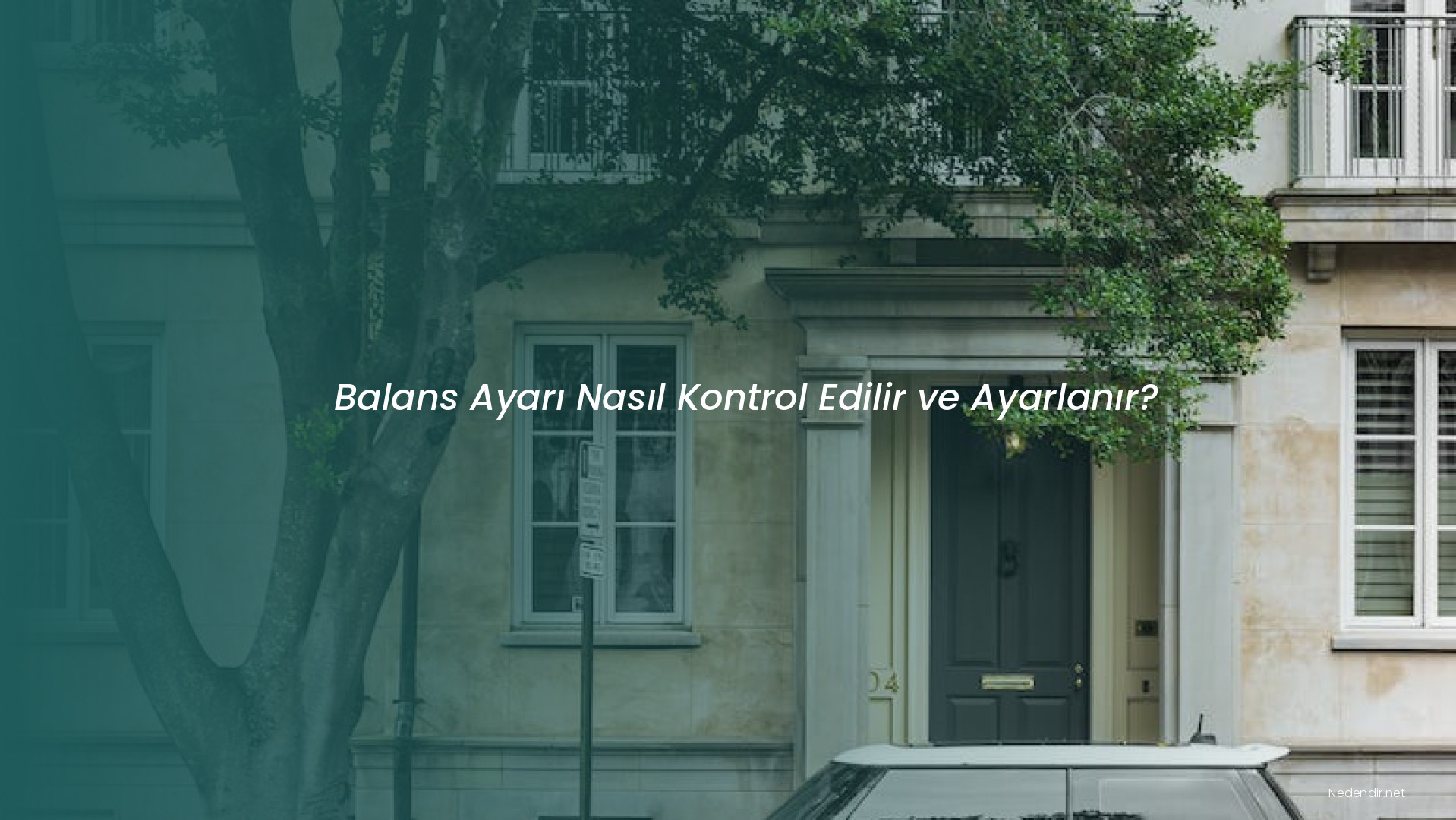 Balans Ayarı Nasıl Kontrol Edilir ve Ayarlanır?