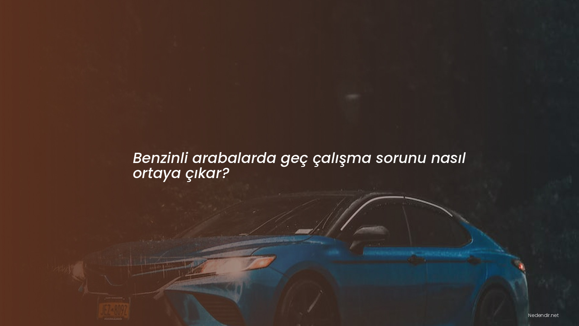 Benzinli arabalarda geç çalışma sorunu nasıl ortaya çıkar?