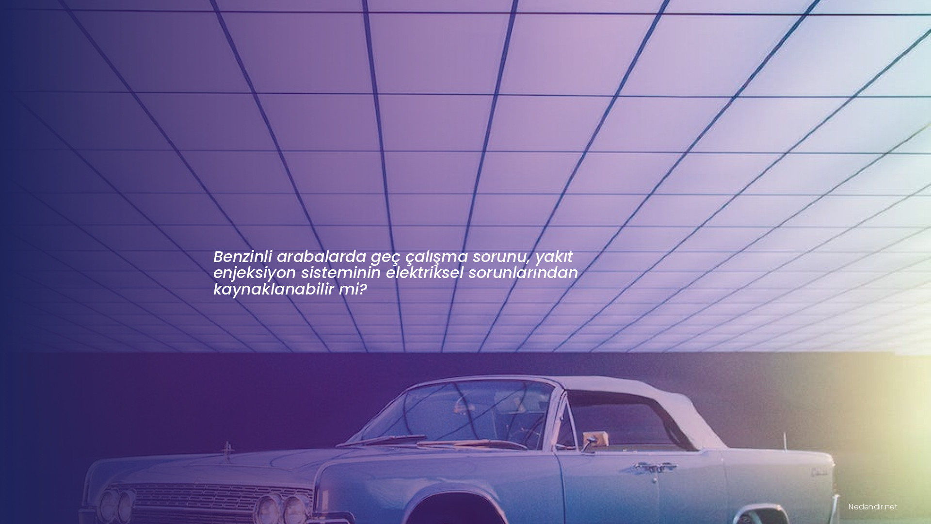 Benzinli arabalarda geç çalışma sorunu, yakıt enjeksiyon sisteminin elektriksel sorunlarından kaynaklanabilir mi?
