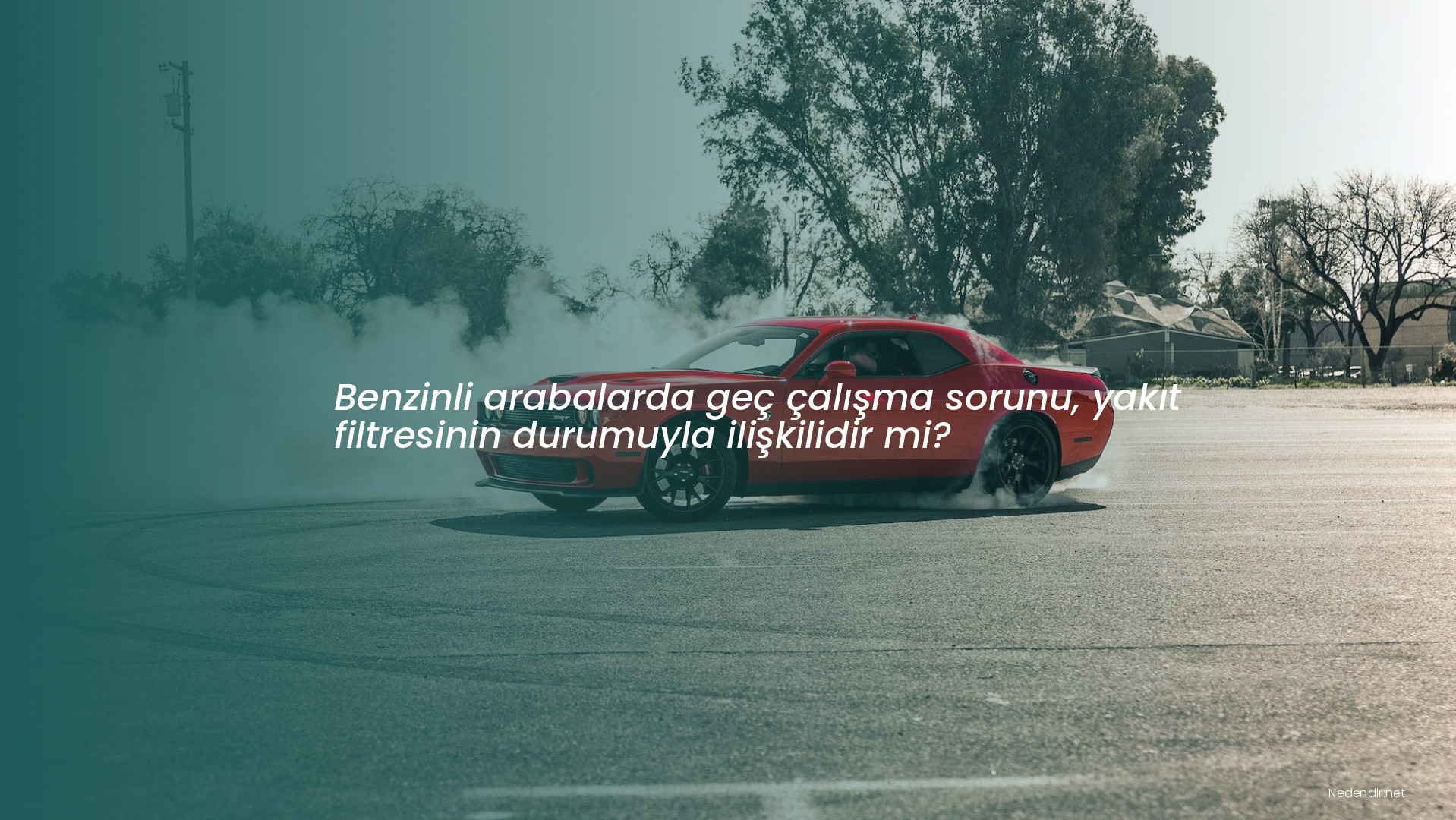 Benzinli arabalarda geç çalışma sorunu, yakıt filtresinin durumuyla ilişkilidir mi?