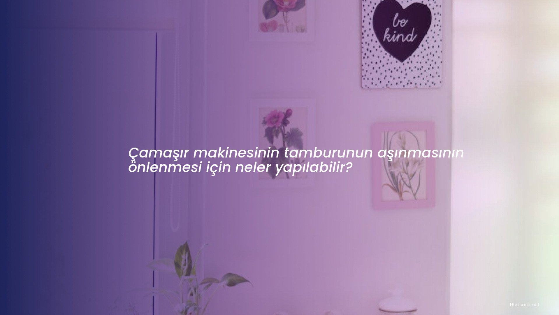 Çamaşır makinesinin tamburunun aşınmasının önlenmesi için neler yapılabilir?