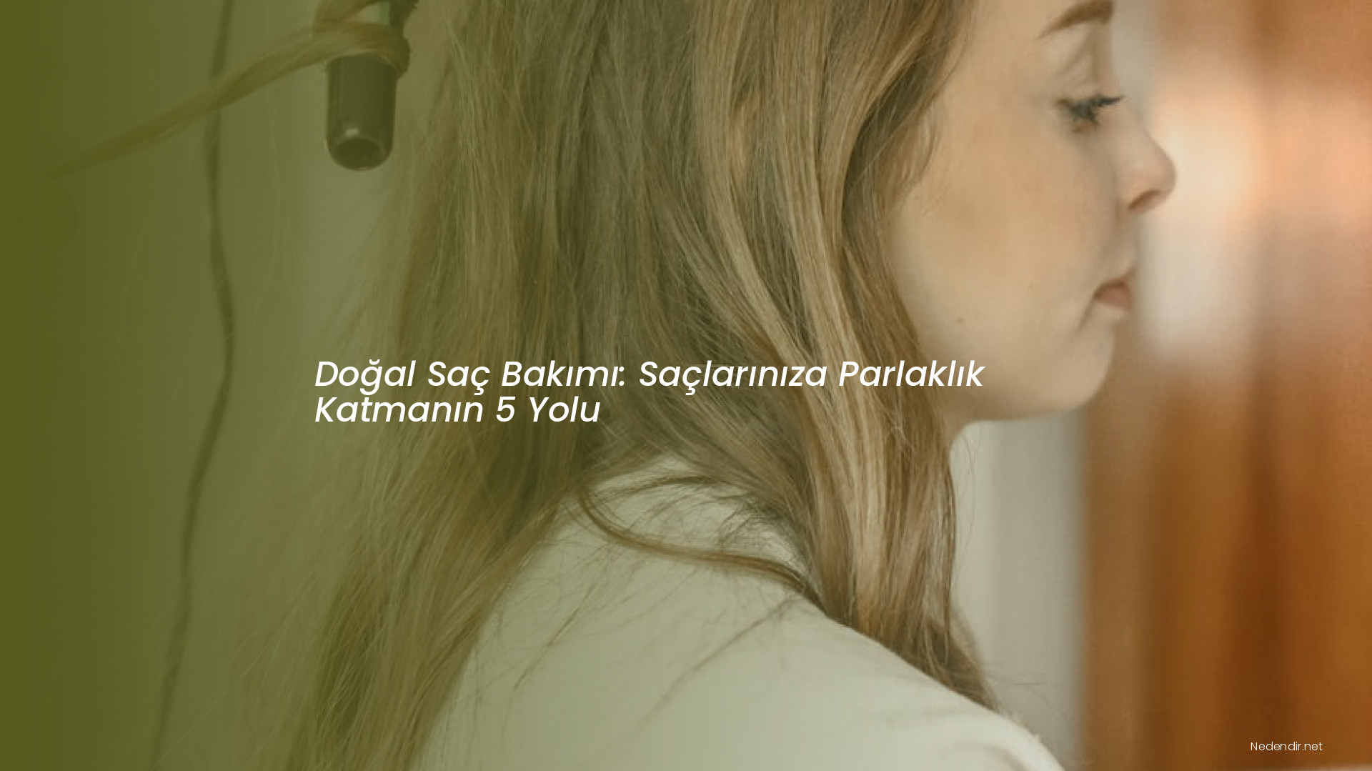 Doğal Saç Bakımı: Saçlarınıza Parlaklık Katmanın 5 Yolu