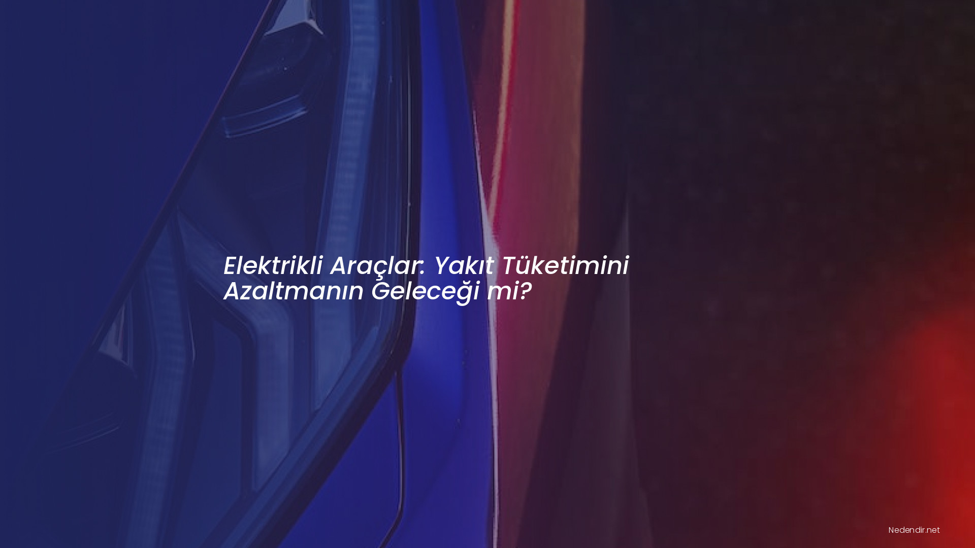 Elektrikli Araçlar: Yakıt Tüketimini Azaltmanın Geleceği mi?