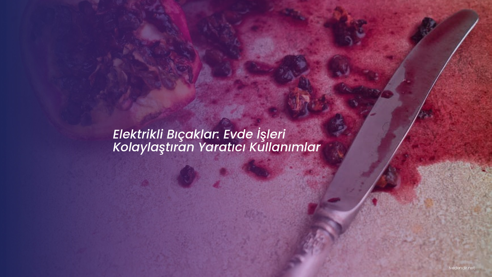 Elektrikli Bıçaklar: Evde İşleri Kolaylaştıran Yaratıcı Kullanımlar