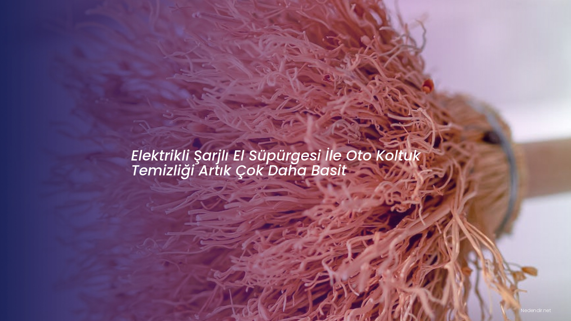 Elektrikli Şarjlı El Süpürgesi İle Oto Koltuk Temizliği Artık Çok Daha Basit