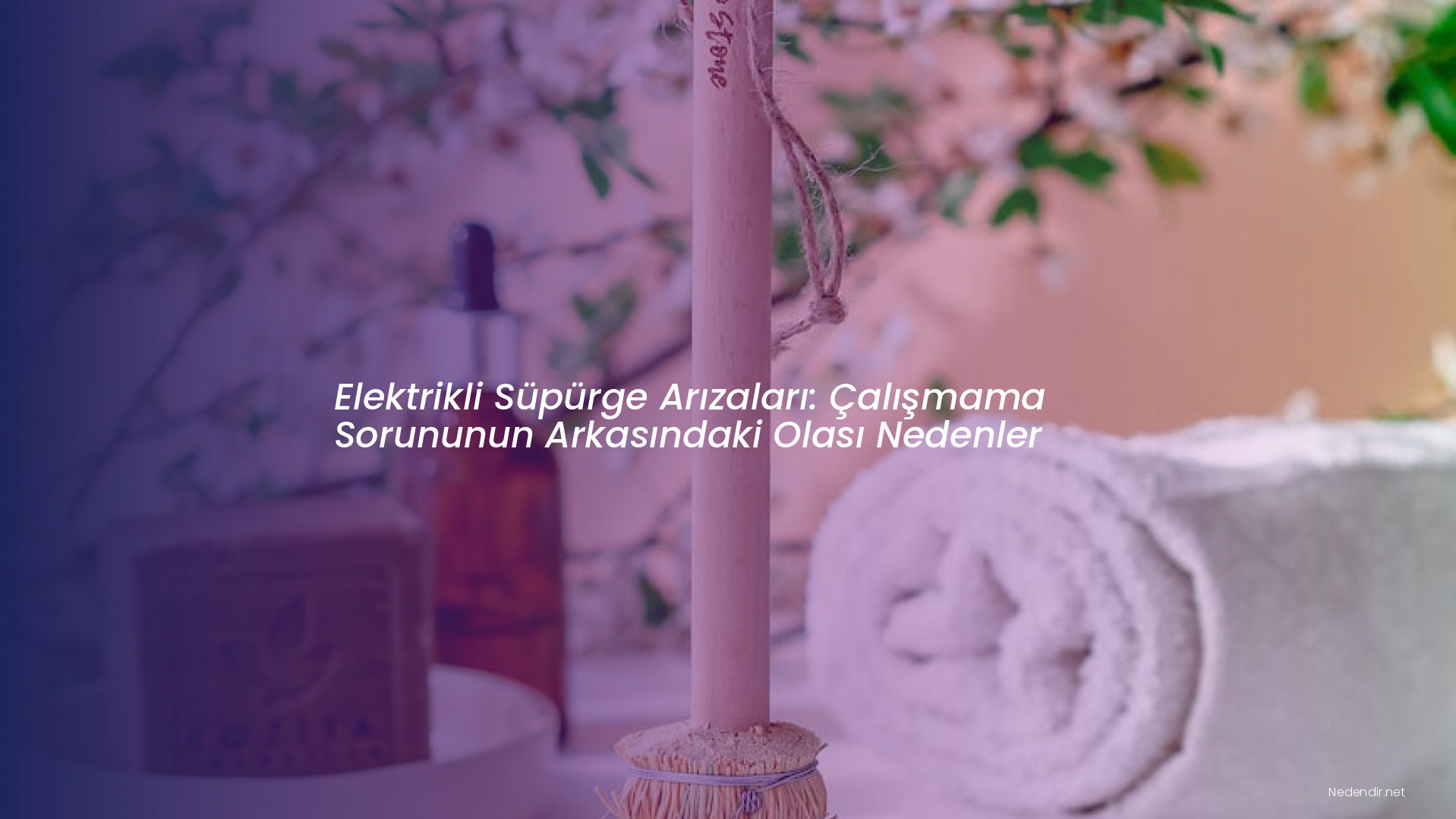 Elektrikli Süpürge Arızaları: Çalışmama Sorununun Arkasındaki Olası Nedenler