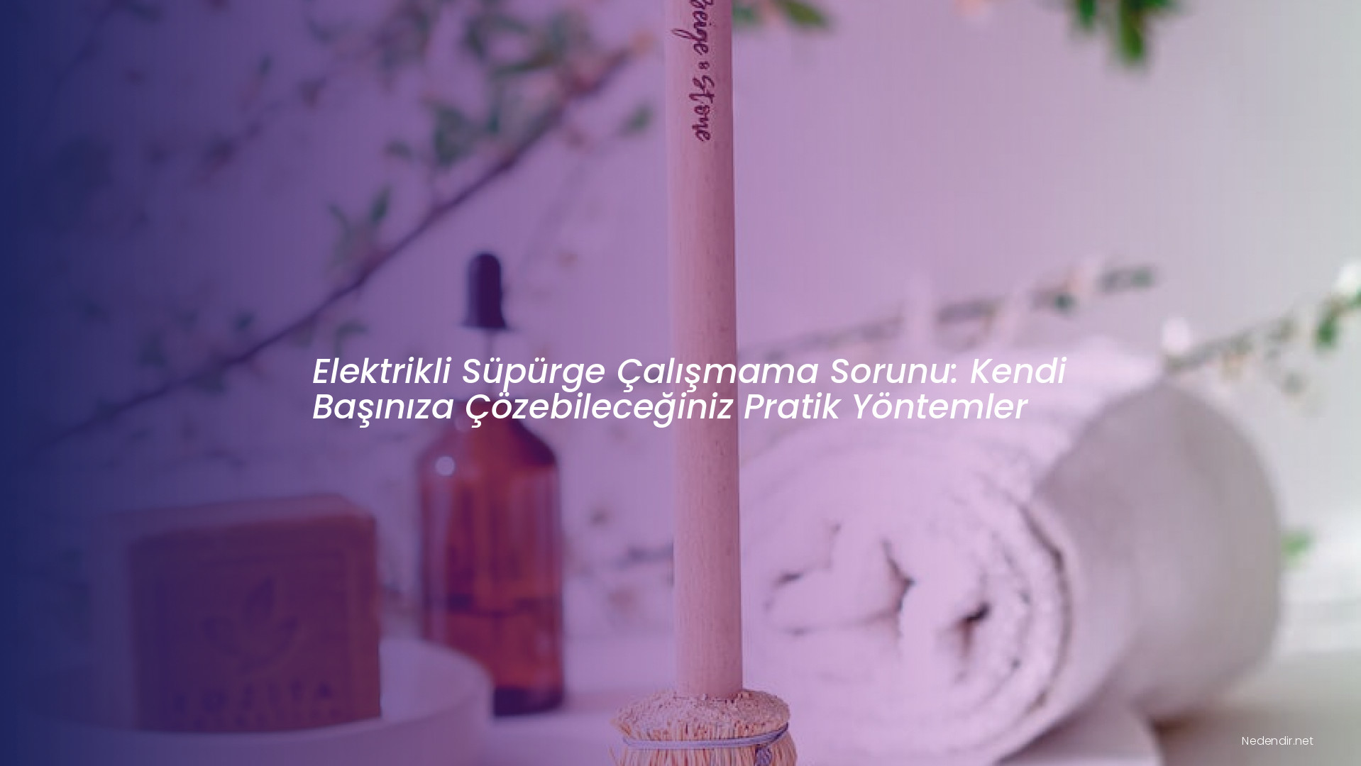 Elektrikli Süpürge Çalışmama Sorunu: Kendi Başınıza Çözebileceğiniz Pratik Yöntemler