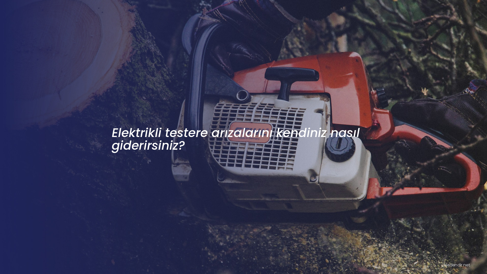Elektrikli testere arızalarını kendiniz nasıl giderirsiniz?