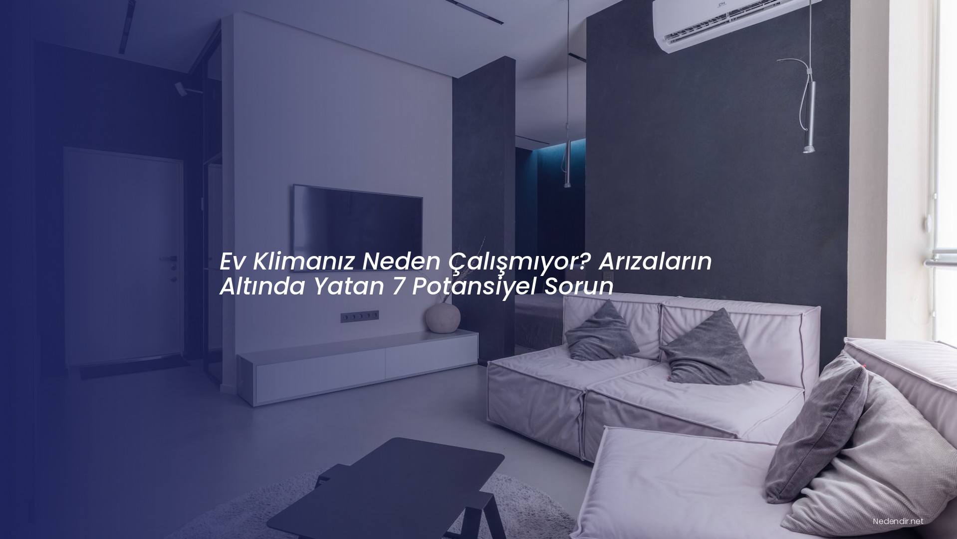 Ev Klimanız Neden Çalışmıyor? Arızaların Altında Yatan 7 Potansiyel Sorun