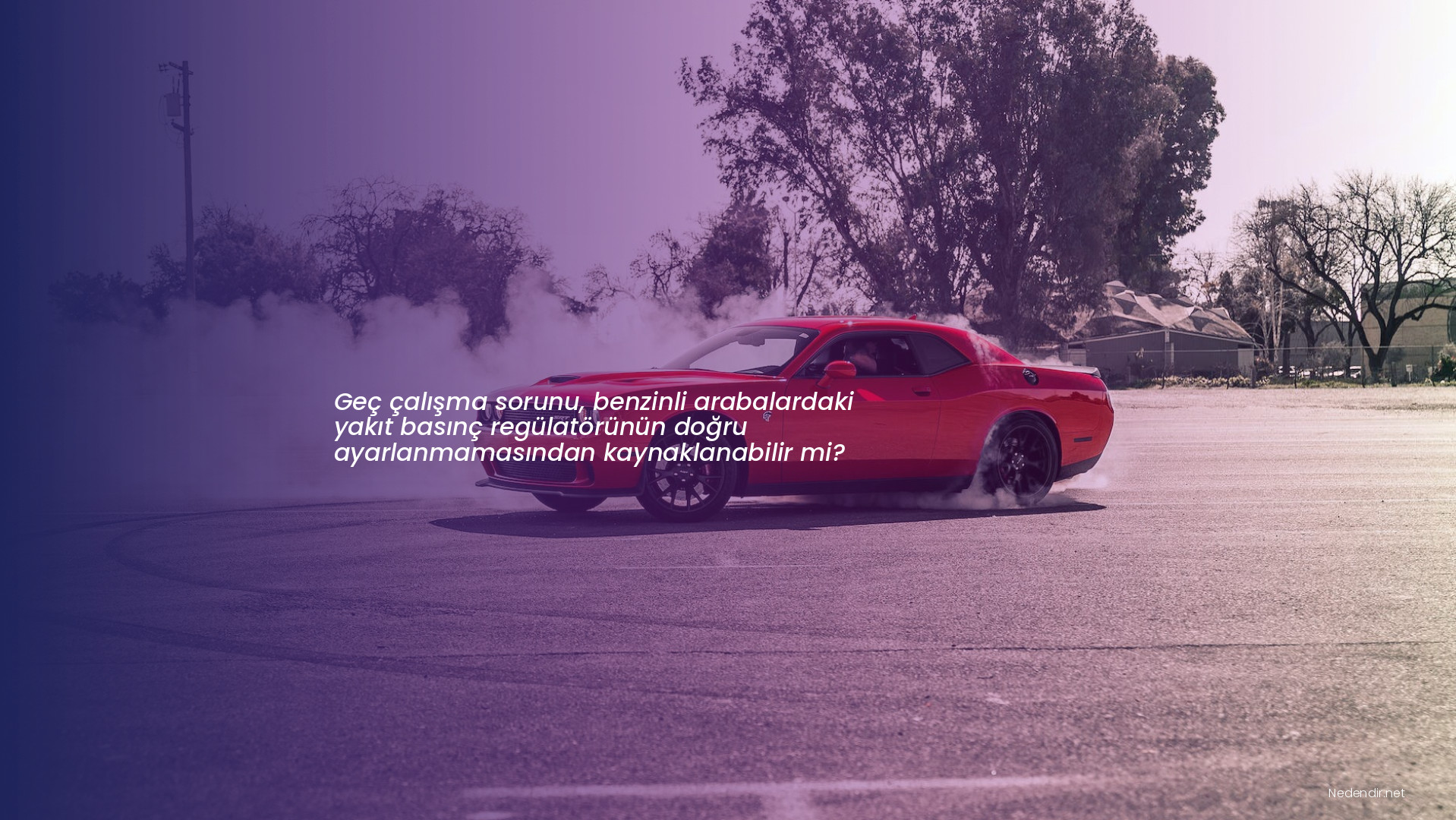 Geç çalışma sorunu, benzinli arabalardaki yakıt basınç regülatörünün doğru ayarlanmamasından kaynaklanabilir mi?