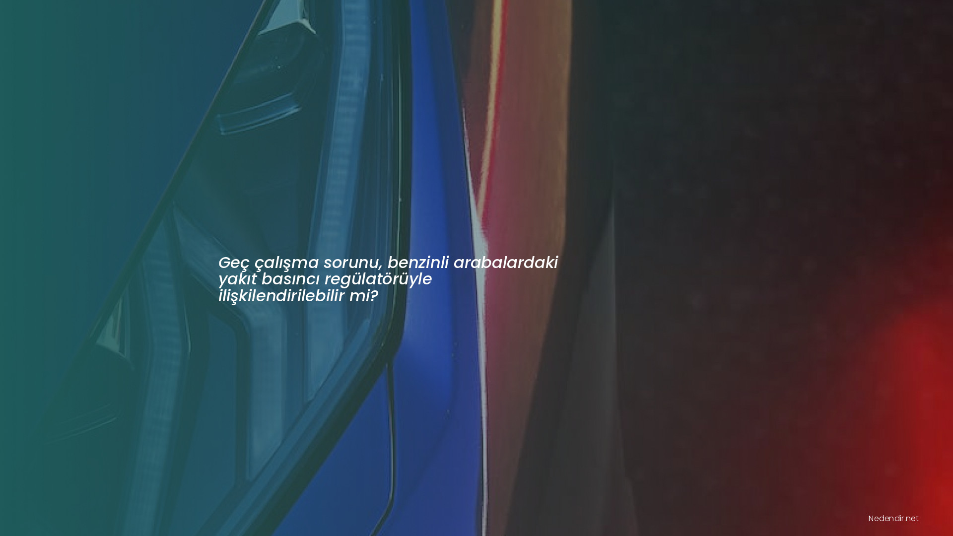 Geç çalışma sorunu, benzinli arabalardaki yakıt basıncı regülatörüyle ilişkilendirilebilir mi?