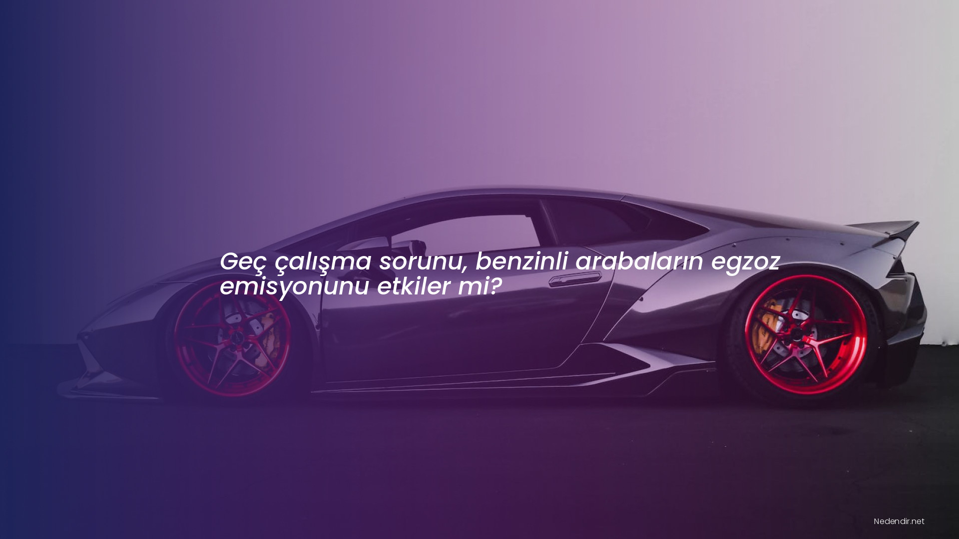 Geç çalışma sorunu, benzinli arabaların egzoz emisyonunu etkiler mi?