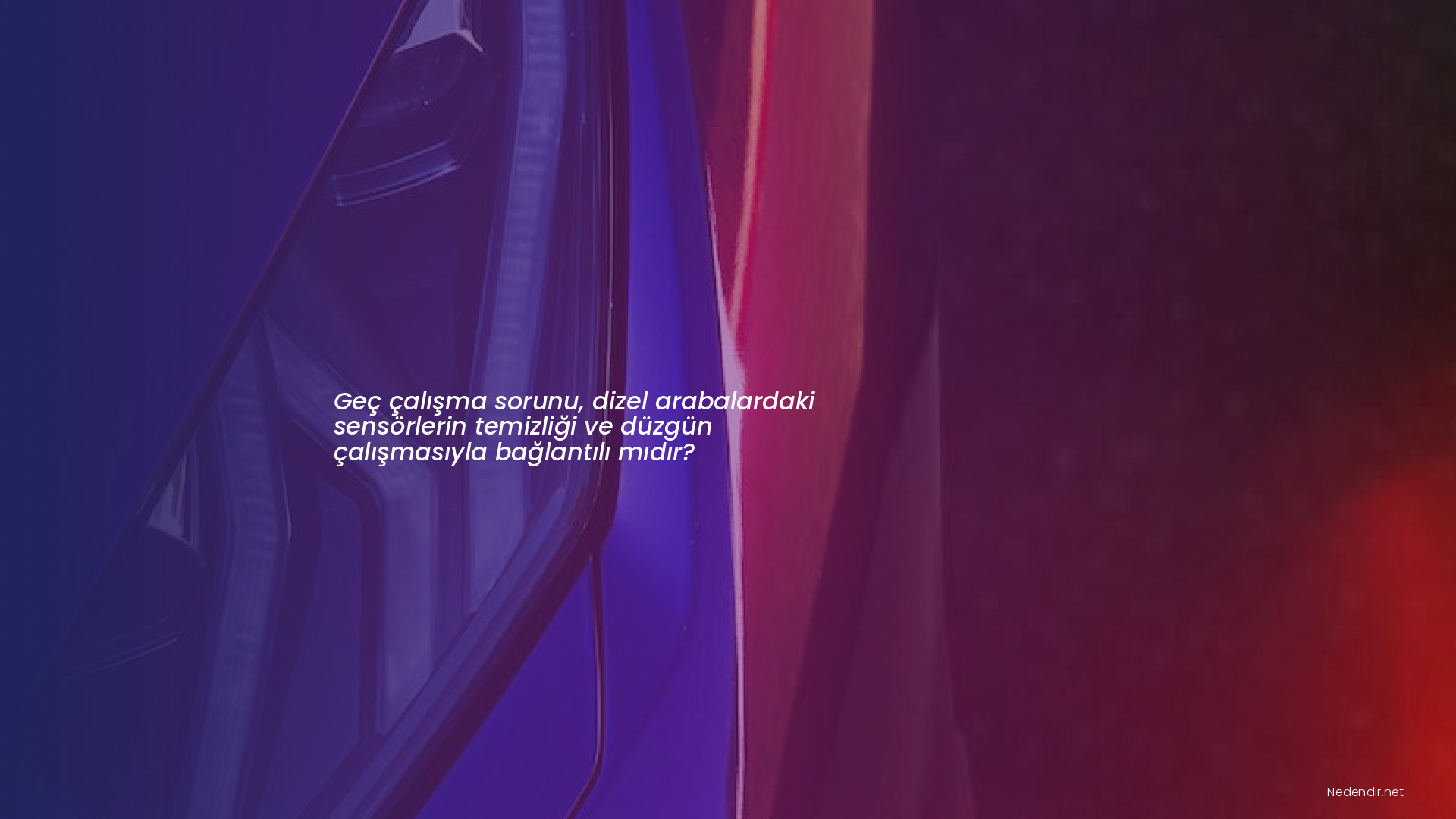 Geç çalışma sorunu, dizel arabalardaki sensörlerin temizliği ve düzgün çalışmasıyla bağlantılı mıdır?