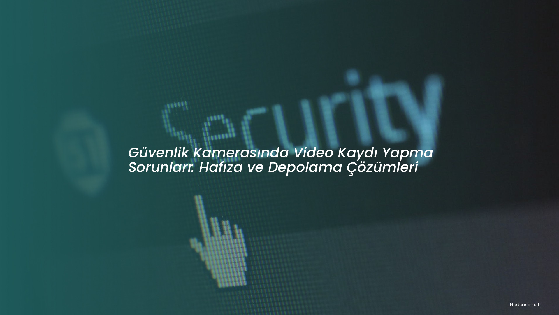 Güvenlik Kamerasında Video Kaydı Yapma Sorunları: Hafıza ve Depolama Çözümleri