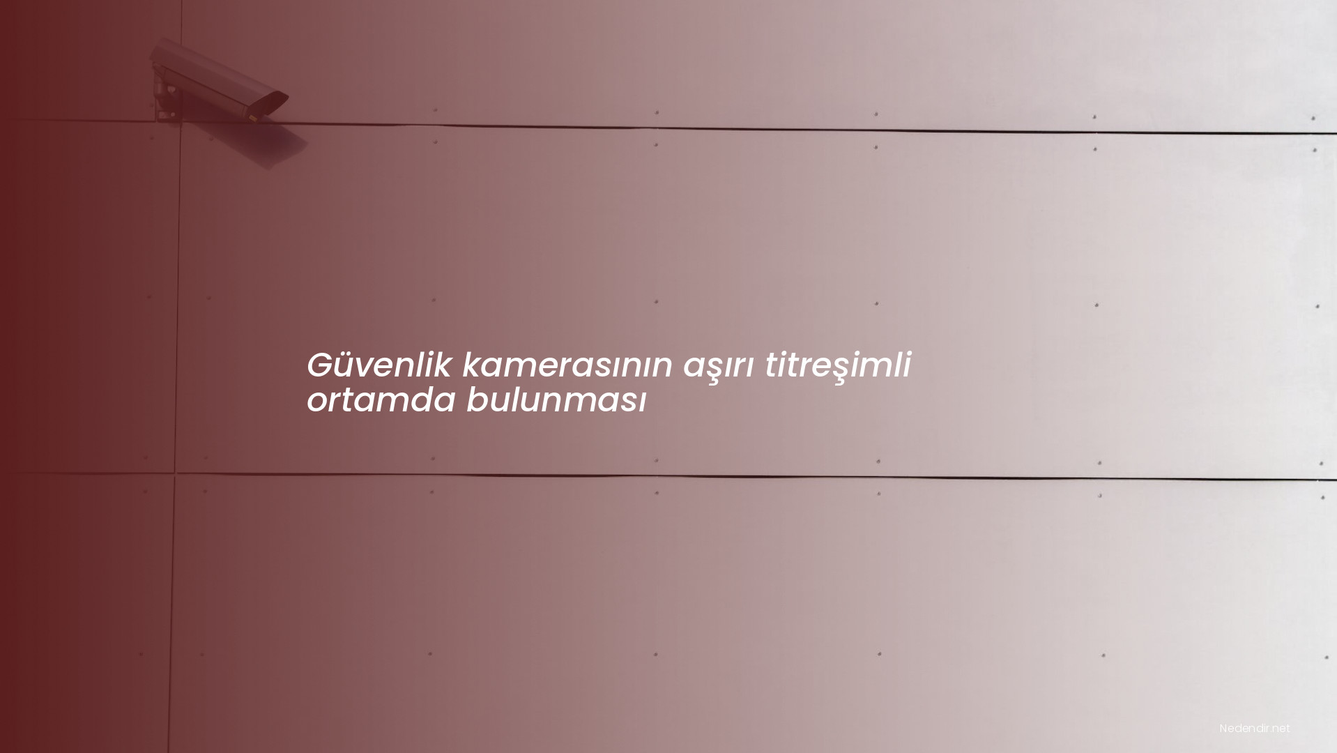 Güvenlik kamerasının aşırı titreşimli ortamda bulunması