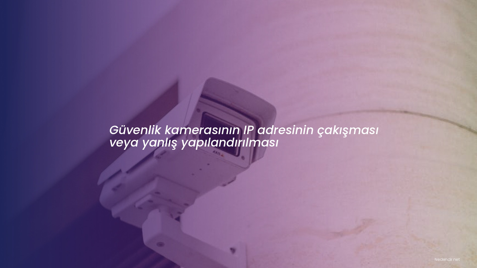 Güvenlik kamerasının IP adresinin çakışması veya yanlış yapılandırılması