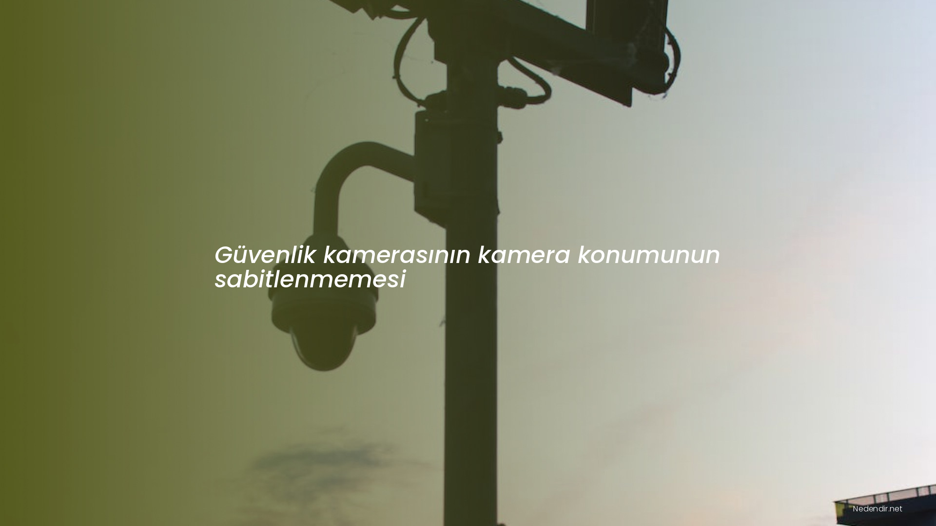 Güvenlik kamerasının kamera konumunun sabitlenmemesi