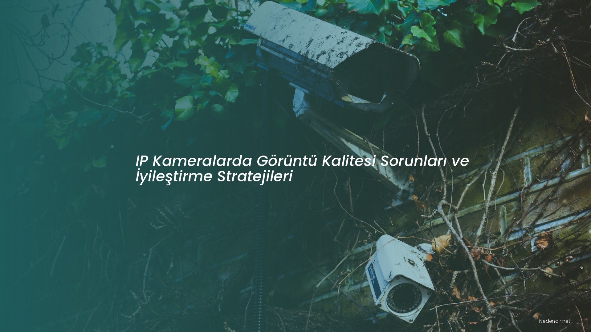 IP Kameralarda Görüntü Kalitesi Sorunları ve İyileştirme Stratejileri