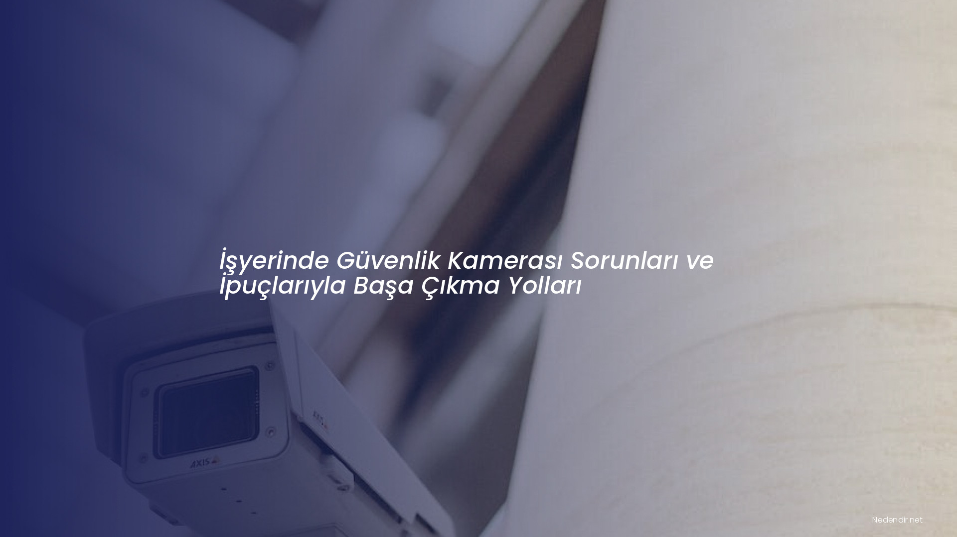 İşyerinde Güvenlik Kamerası Sorunları ve İpuçlarıyla Başa Çıkma Yolları