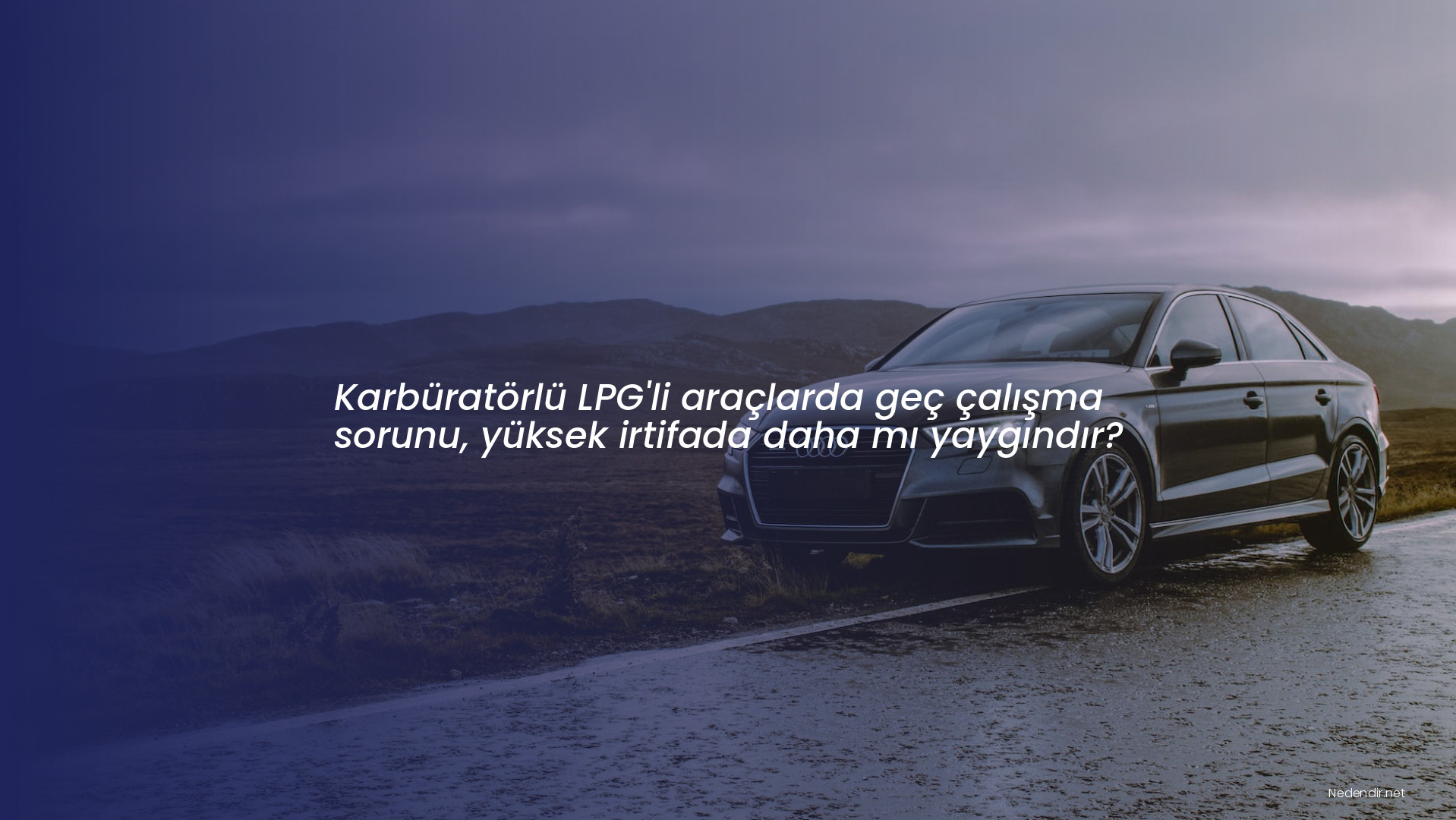 Karbüratörlü LPG'li araçlarda geç çalışma sorunu, yüksek irtifada daha mı yaygındır?