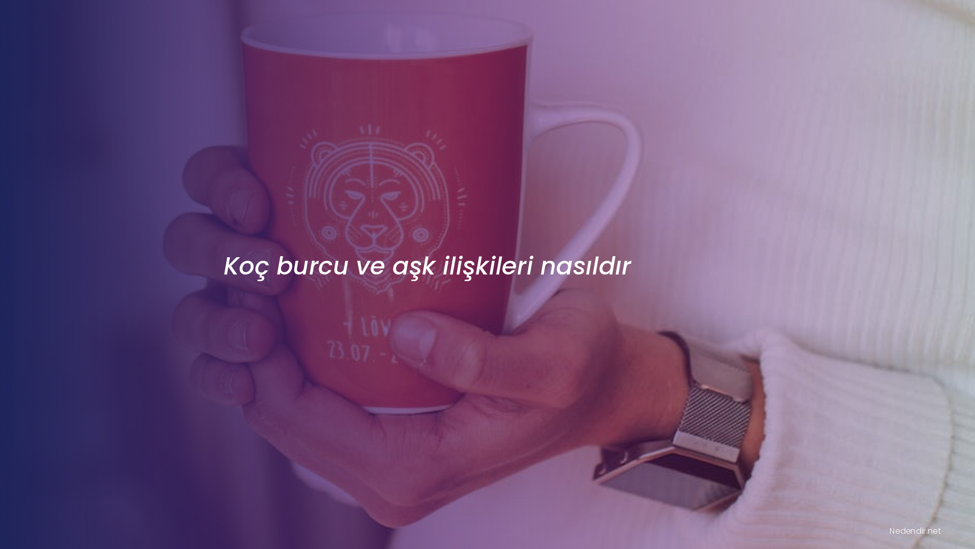 Koç burcu ve aşk ilişkileri nasıldır Koç burcu ve aşk ilişkileri nasıldır