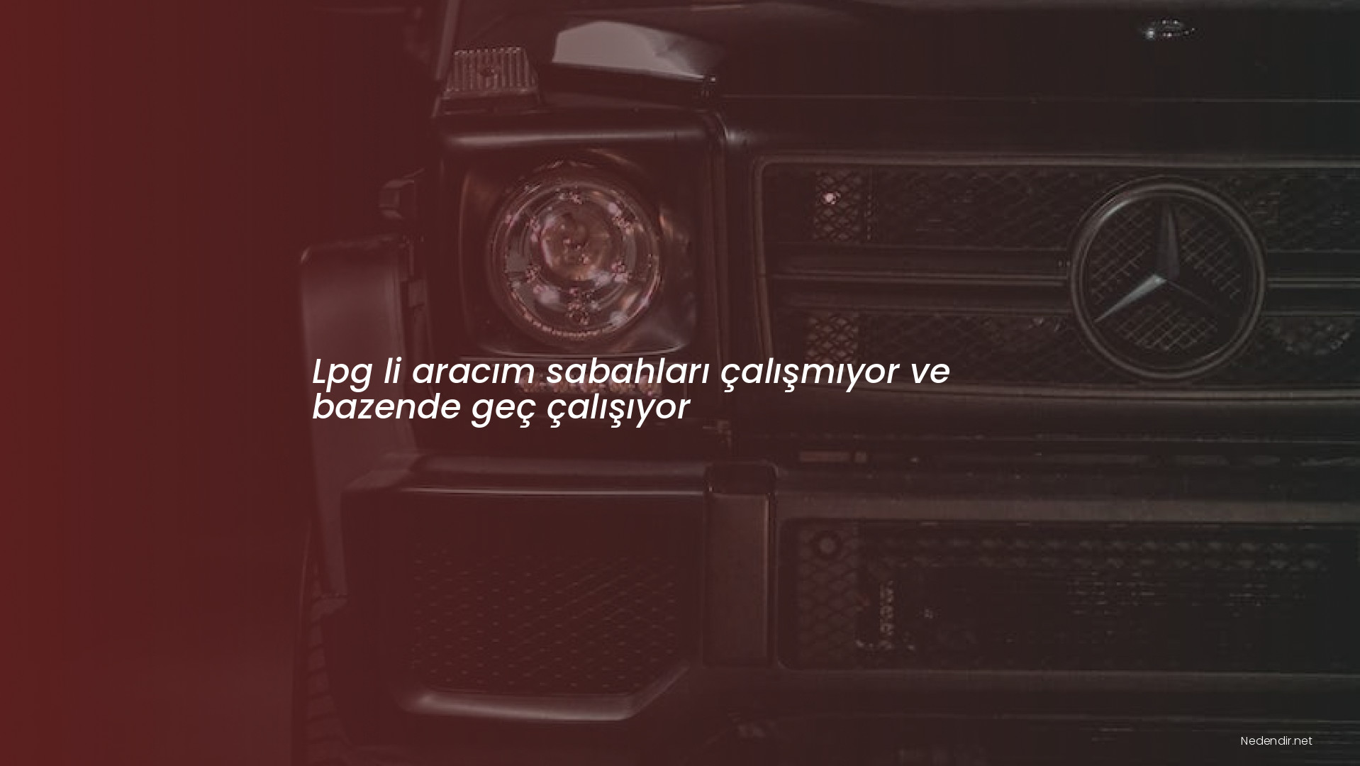 Lpg li aracım sabahları çalışmıyor ve bazende geç çalışıyor