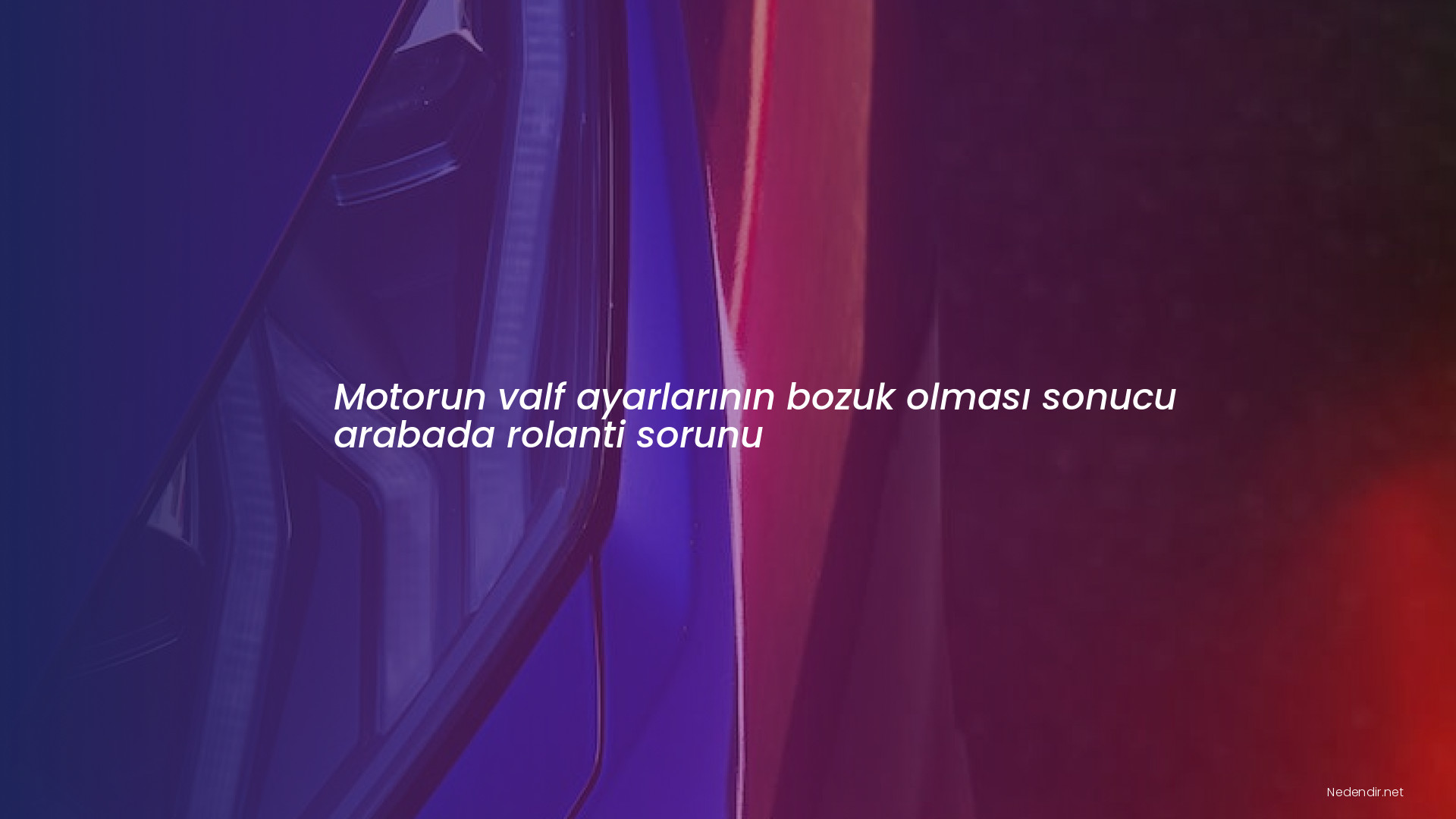 Motorun valf ayarlarının bozuk olması sonucu arabada rolanti sorunu