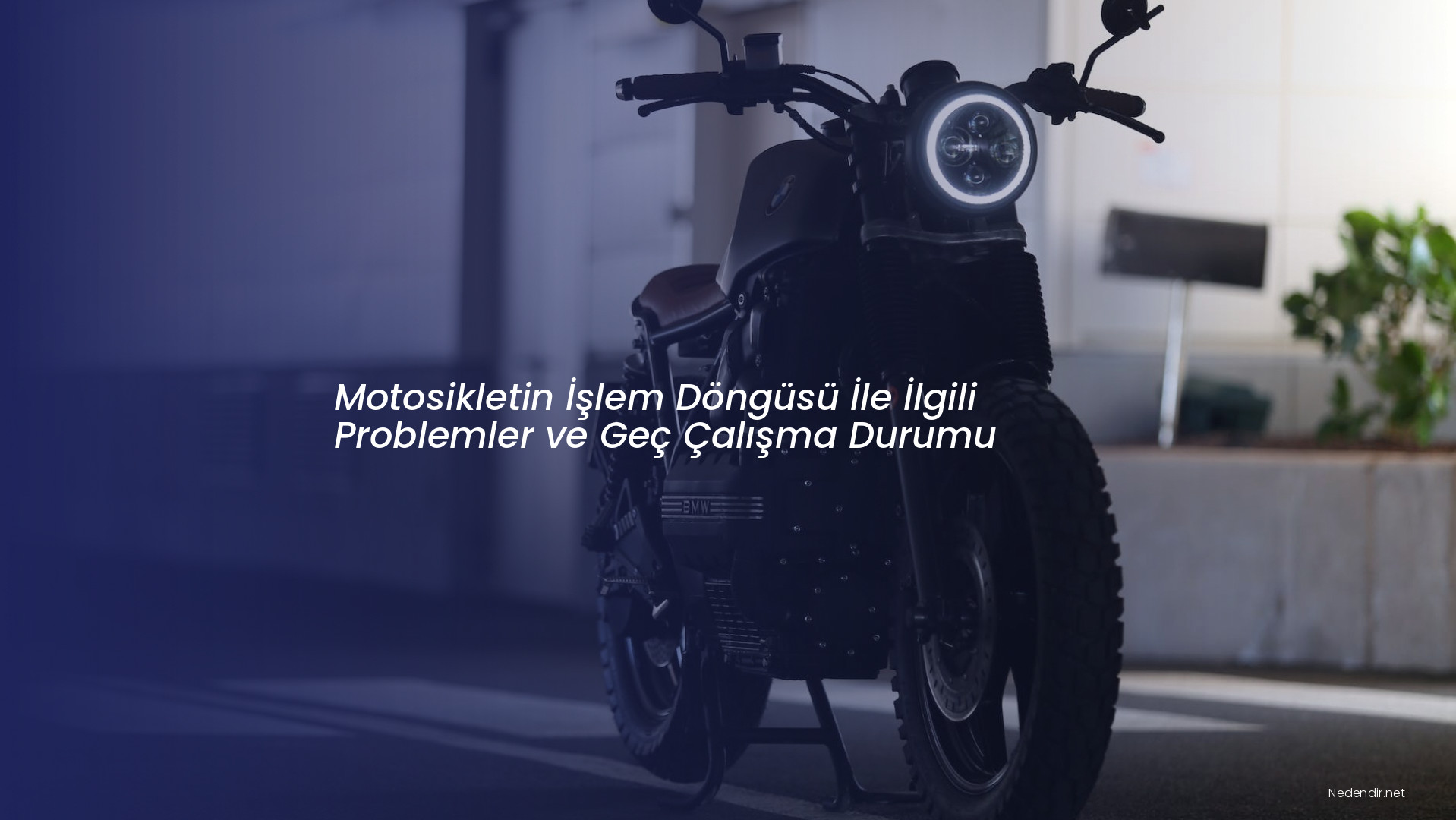 Motosikletin İşlem Döngüsü İle İlgili Problemler ve Geç Çalışma Durumu