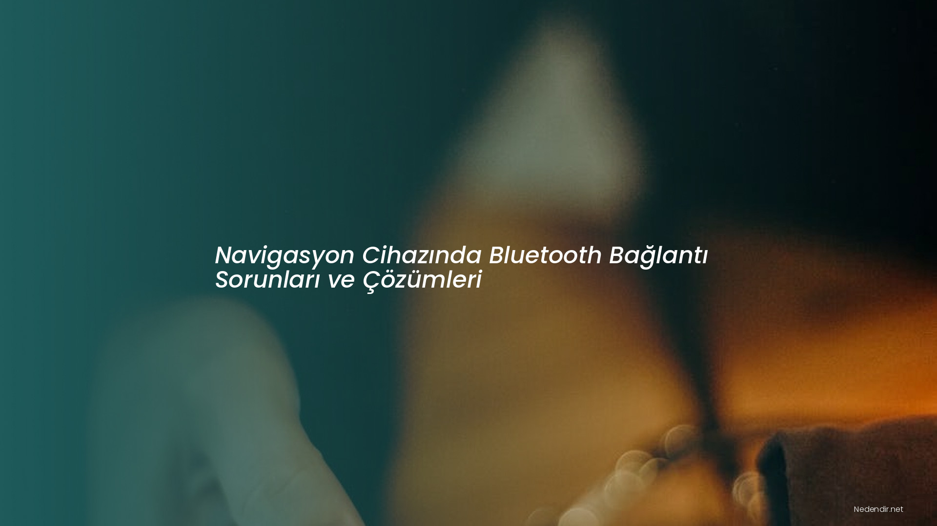 Navigasyon Cihazında Bluetooth Bağlantı Sorunları ve Çözümleri