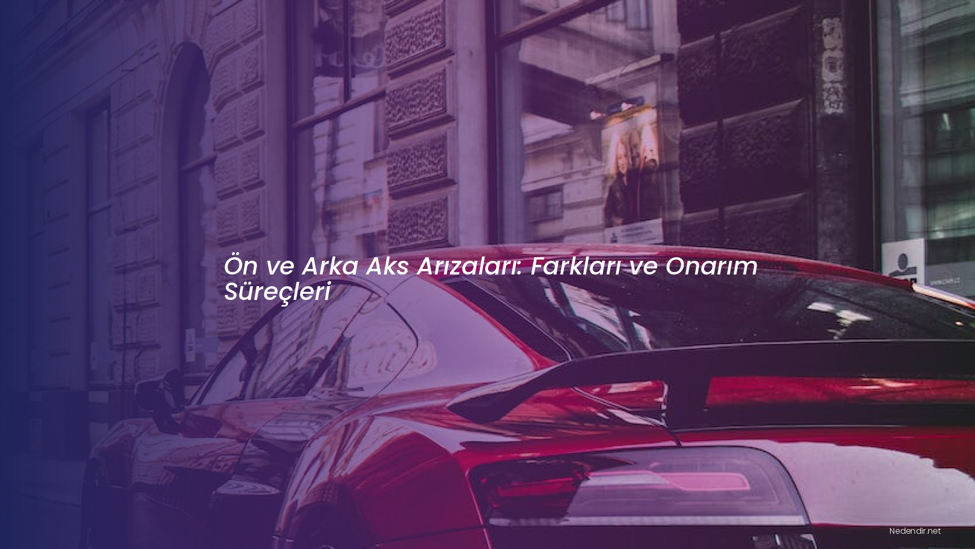 Ön ve Arka Aks Arızaları: Farkları ve Onarım Süreçleri