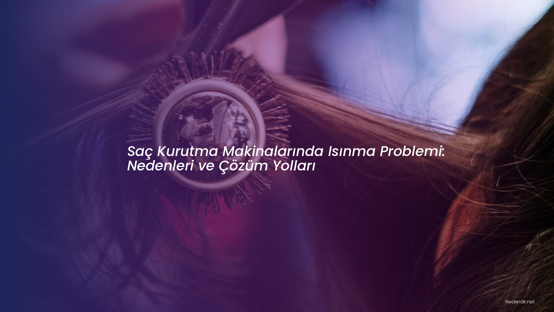 Saç Kurutma Makinalarında Isınma Problemi: Nedenleri ve Çözüm Yolları