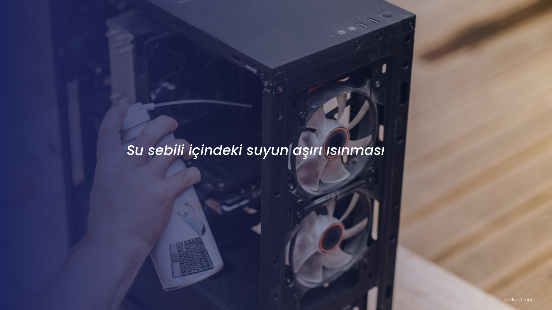 Su sebili içindeki suyun aşırı ısınması