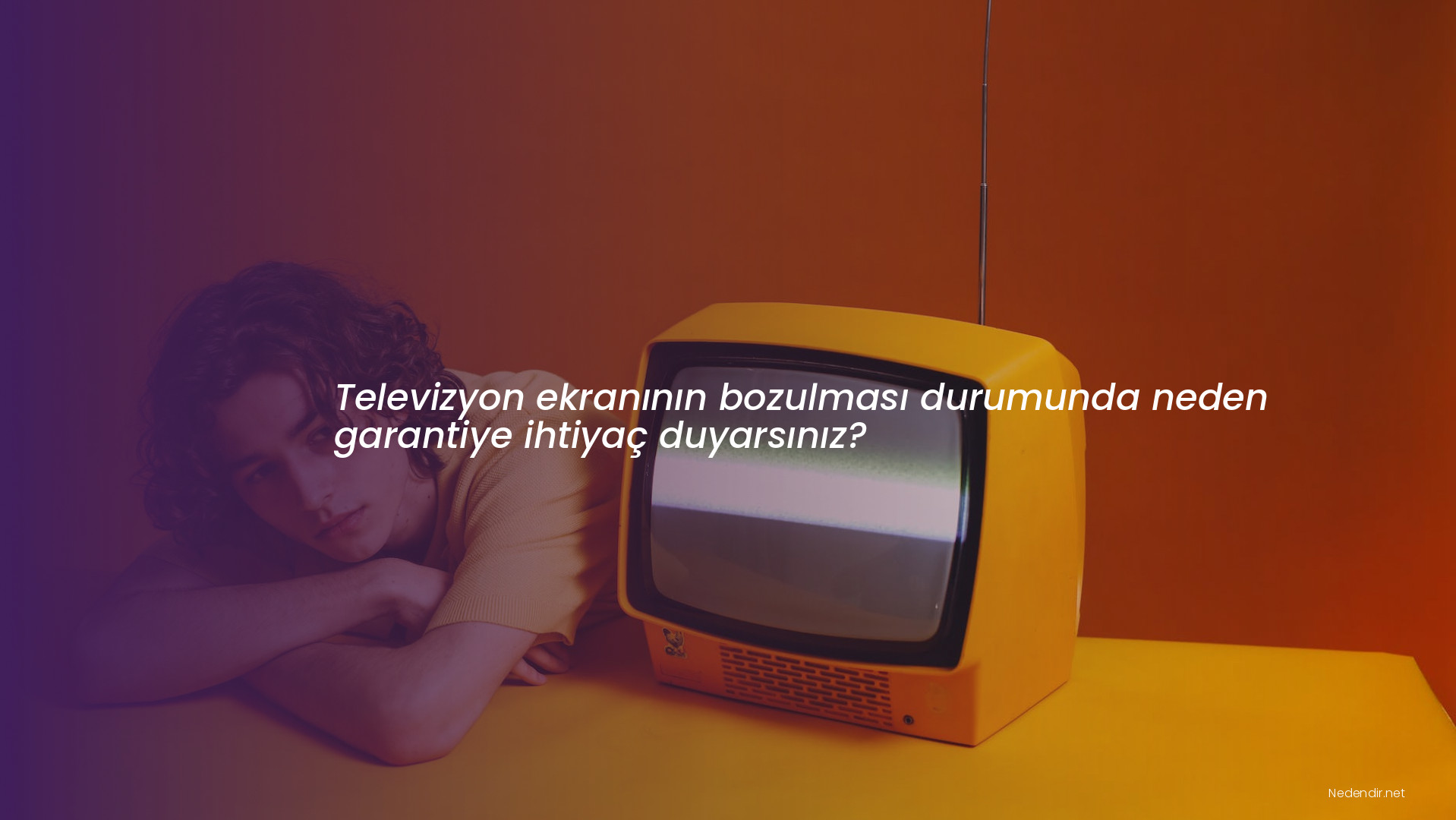 Televizyon ekranının bozulması durumunda neden garantiye ihtiyaç duyarsınız?