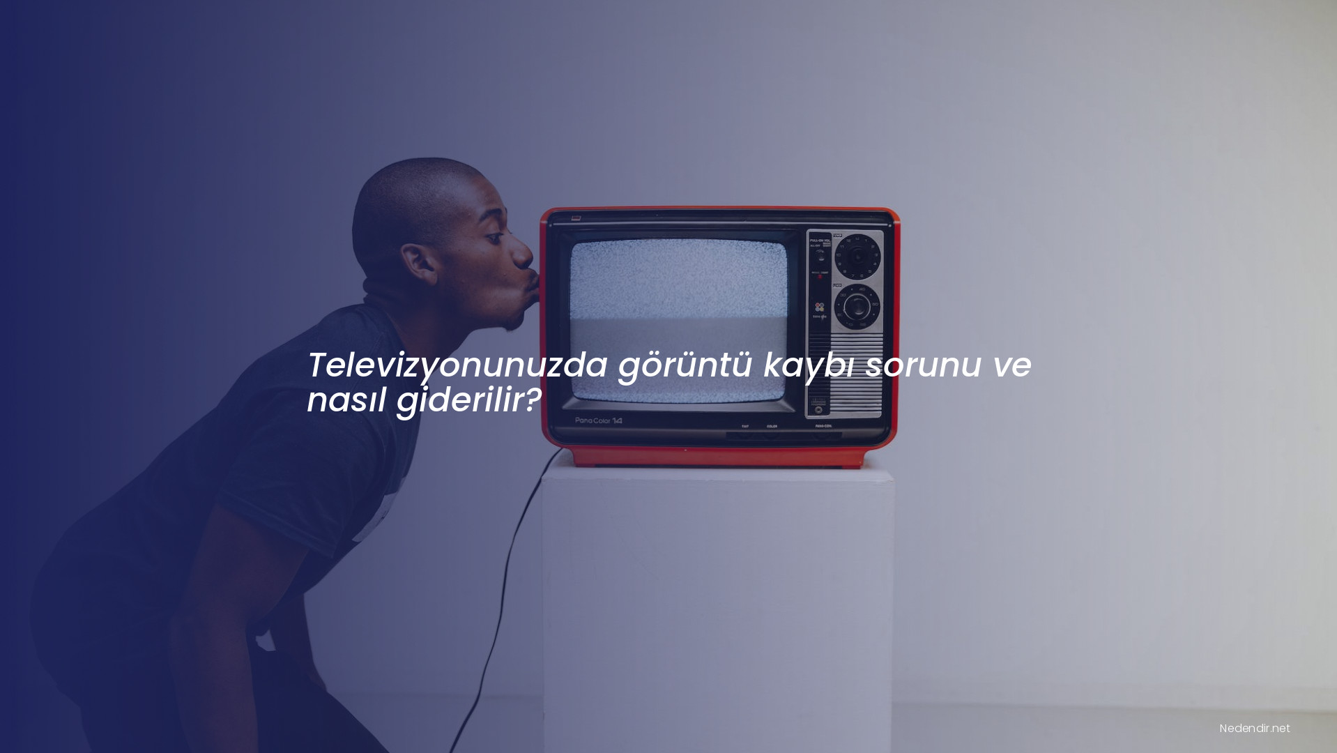 Televizyonunuzda görüntü kaybı sorunu ve nasıl giderilir?