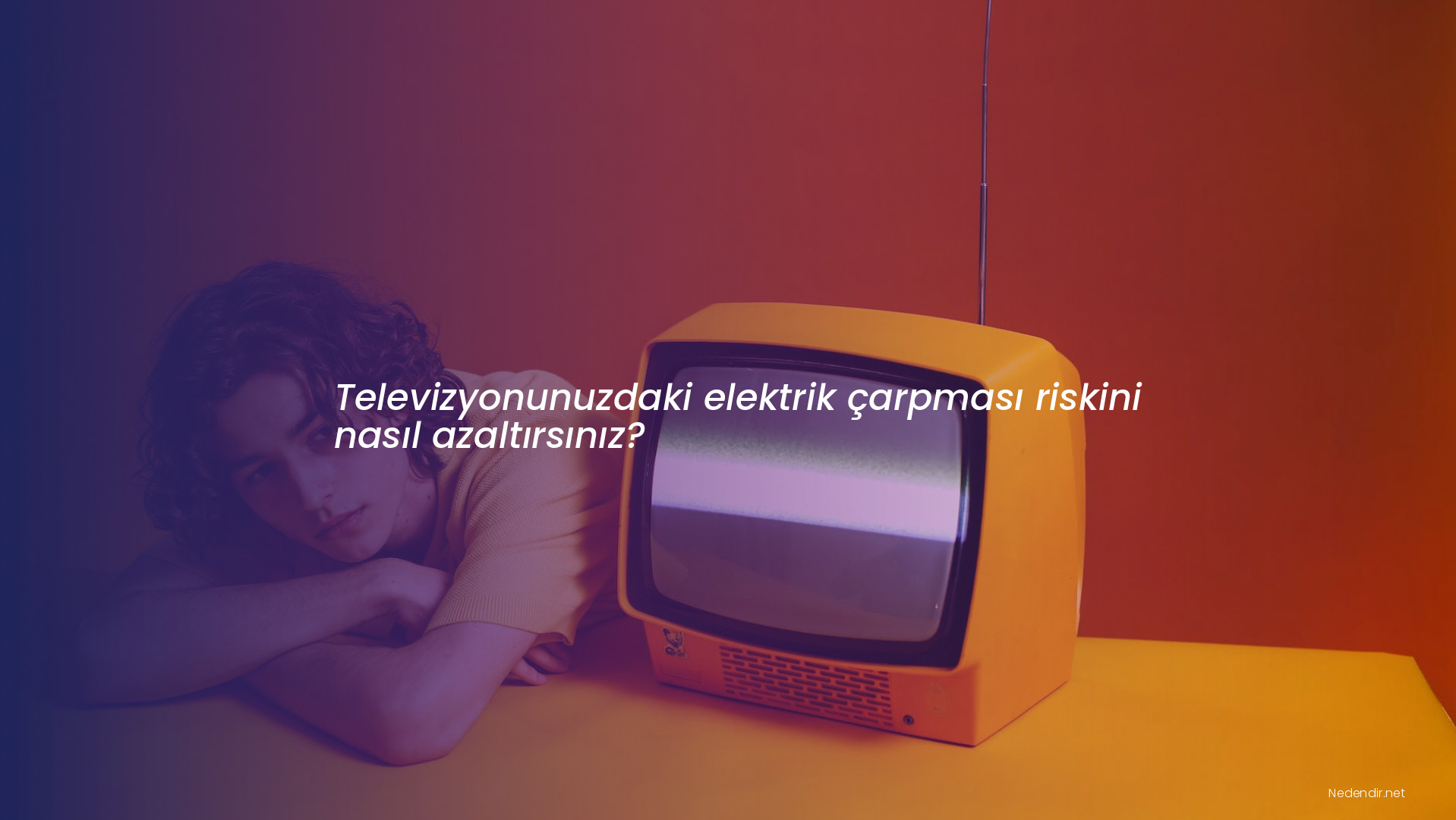 Televizyonunuzdaki elektrik çarpması riskini nasıl azaltırsınız?