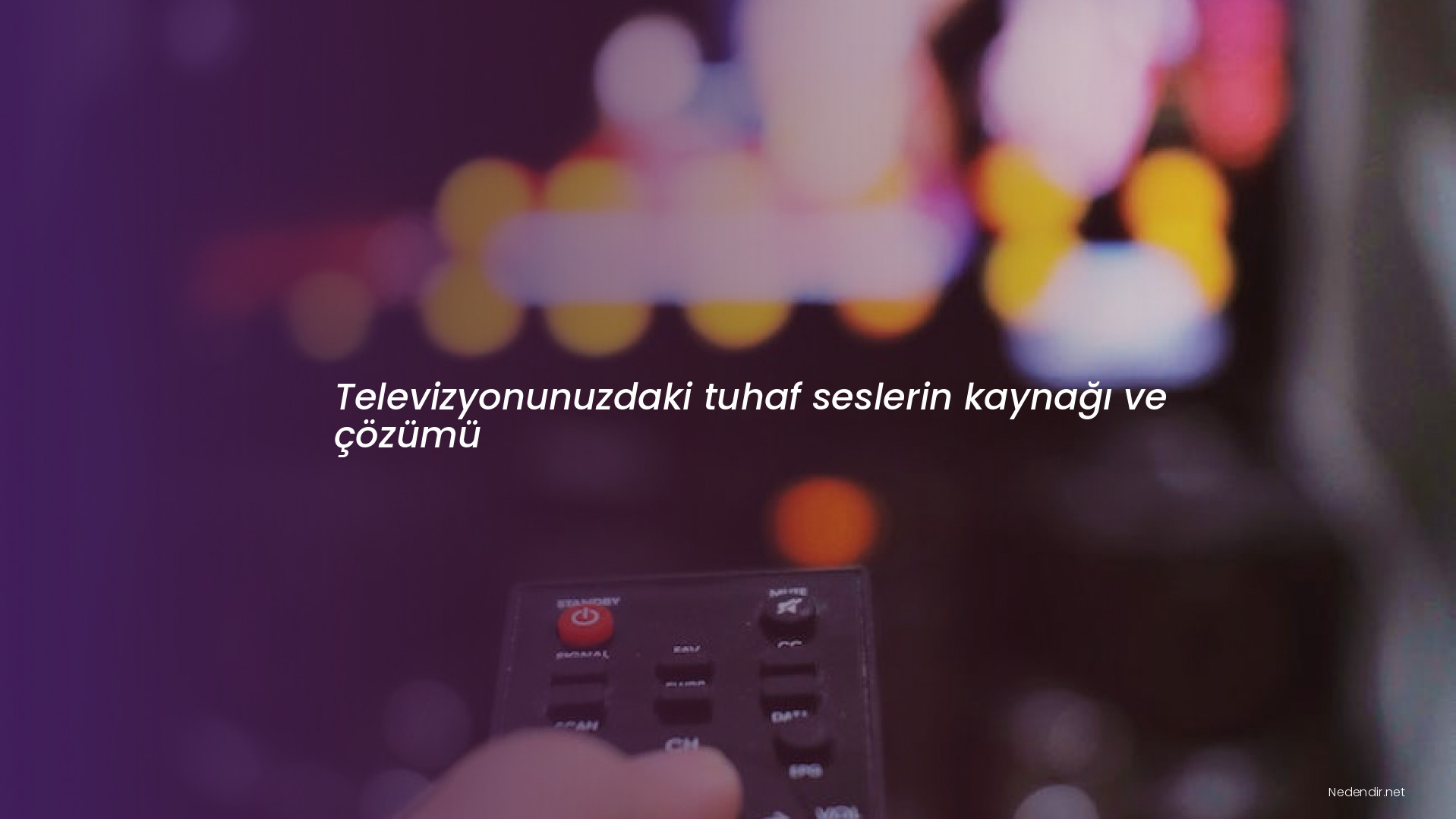 Televizyonunuzdaki tuhaf seslerin kaynağı ve çözümü