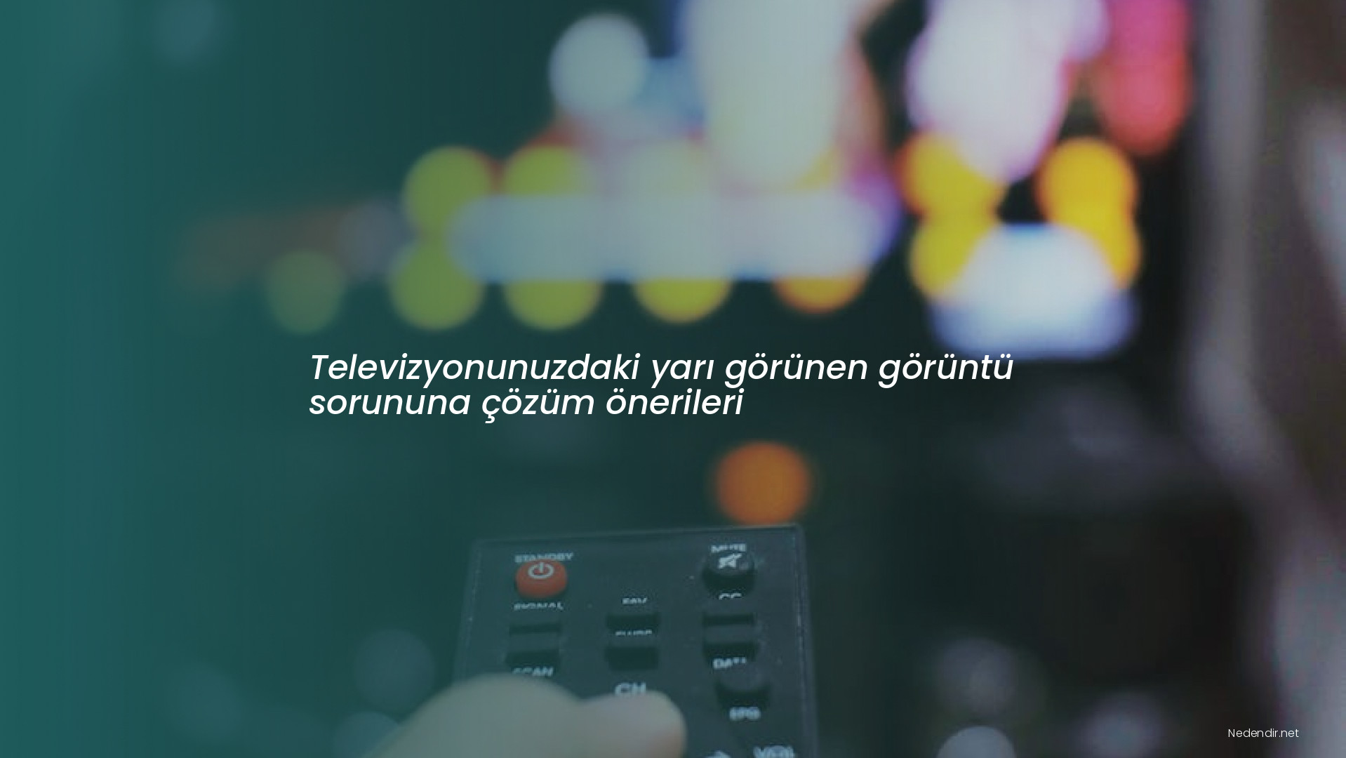 Televizyonunuzdaki yarı görünen görüntü sorununa çözüm önerileri