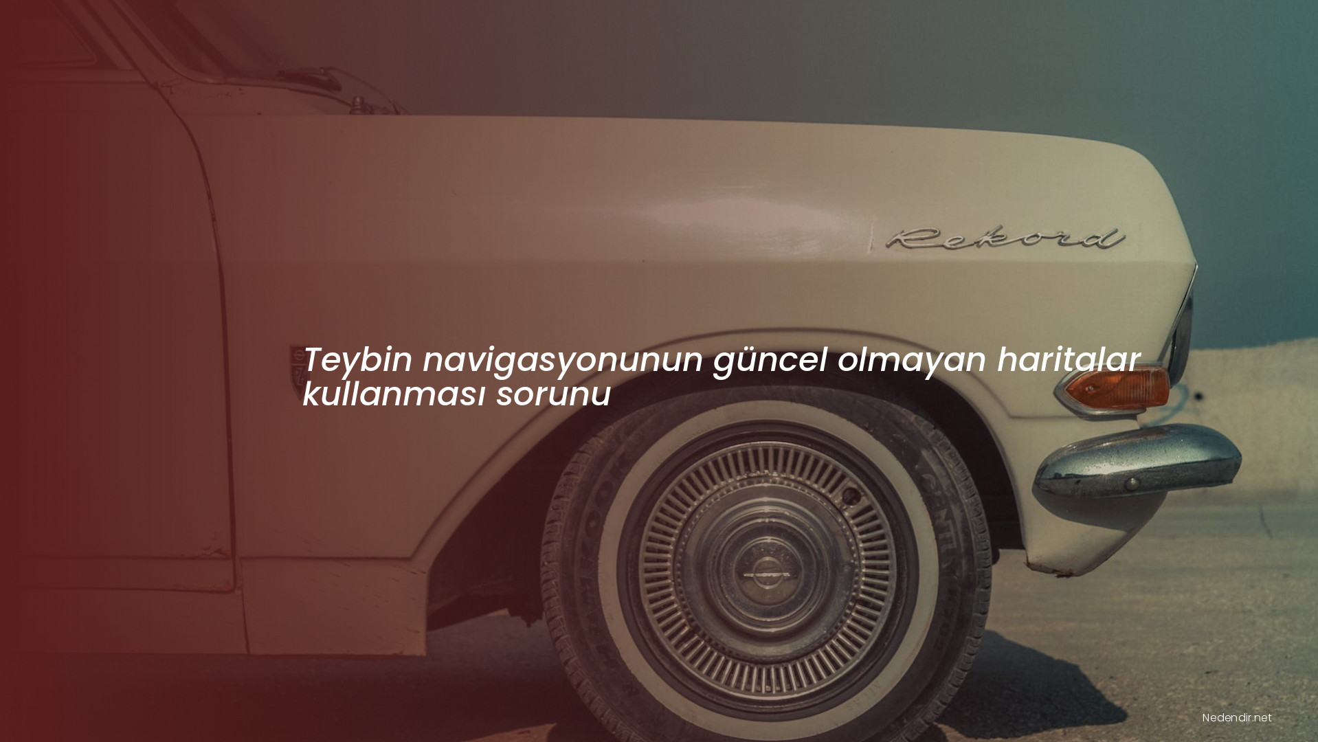 Teybin navigasyonunun güncel olmayan haritalar kullanması sorunu