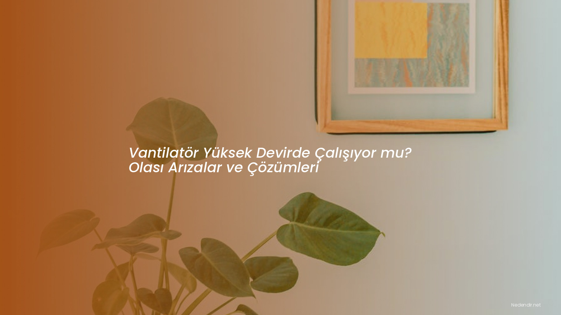 Vantilatör Yüksek Devirde Çalışıyor mu? Olası Arızalar ve Çözümleri Vantilatör Yüksek Devirde Çalışıyor mu? Olası Arızalar ve Çözümleri