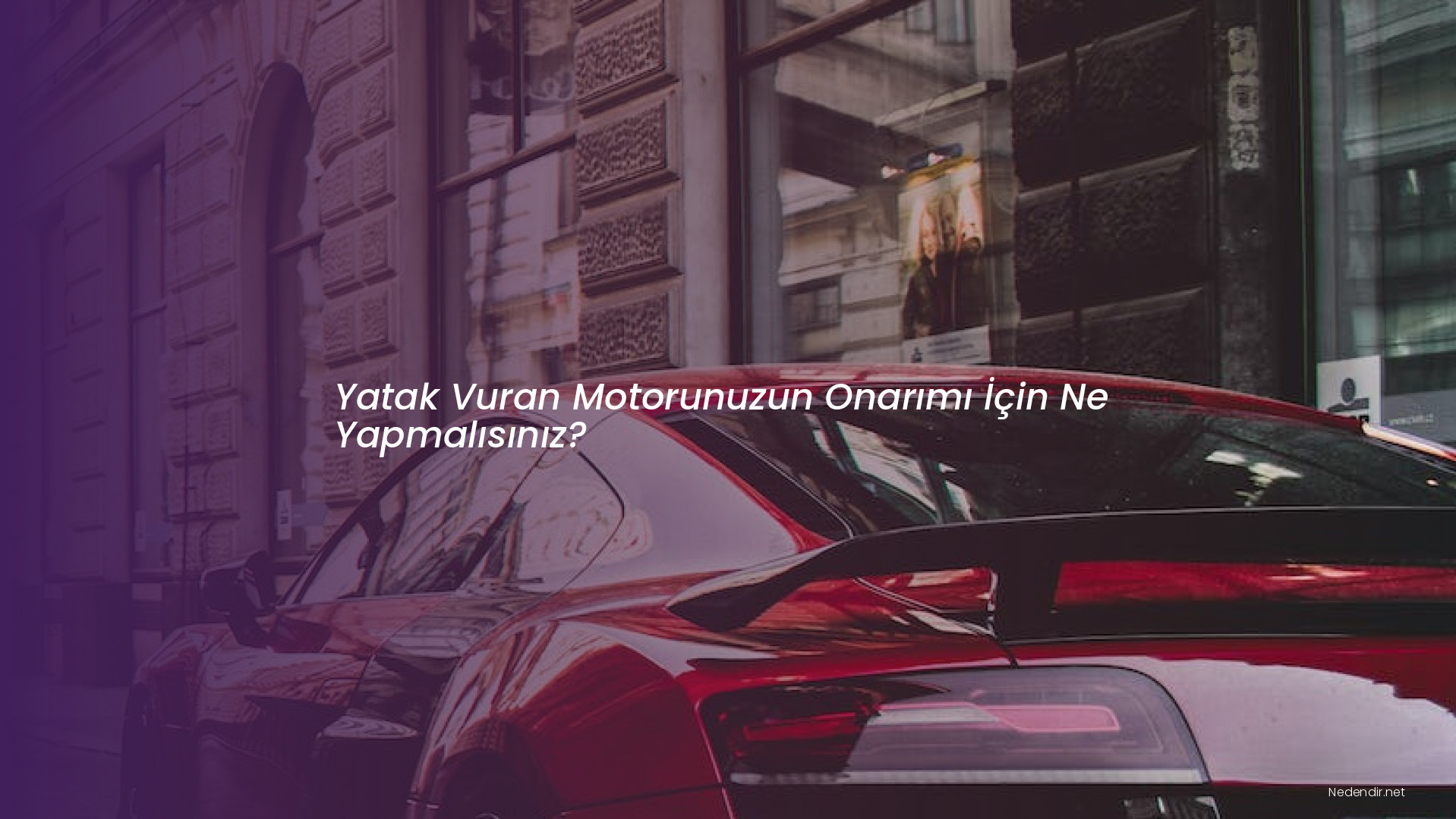 Yatak Vuran Motorunuzun Onarımı İçin Ne Yapmalısınız?